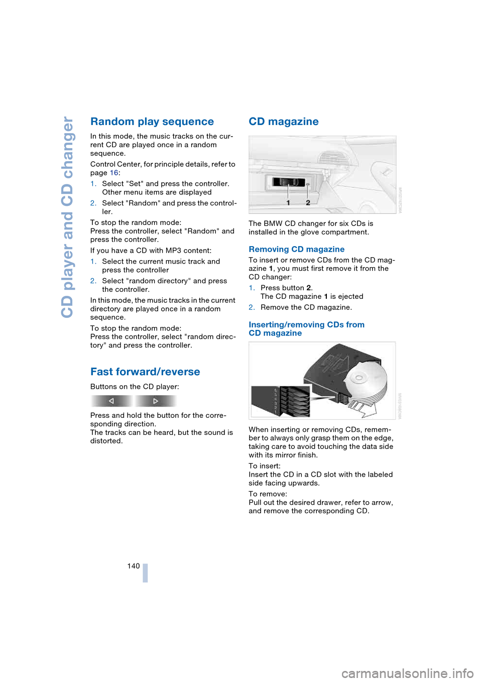 BMW 645CI COUPE 2004 E63 Owners Guide CD player and CD changer
140
Random play sequence 
In this mode, the music tracks on the cur-
rent CD are played once in a random 
sequence.
Control Center, for principle details, refer to 
page 16:
1