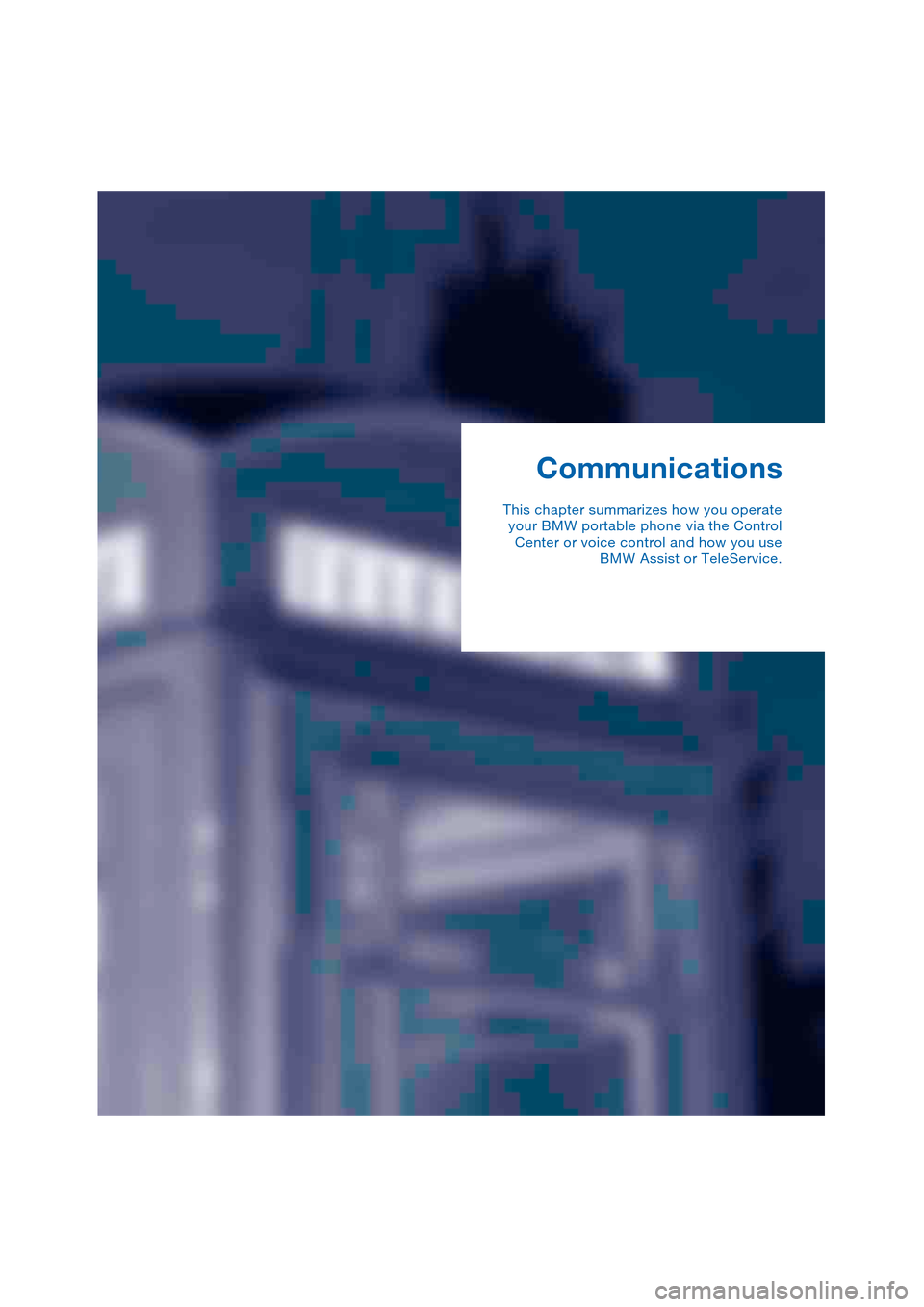 BMW 645CI COUPE 2004 E63 Owners Manual Communications
This chapter summarizes how you operate
your BMW portable phone via the Control
Center or voice control and how you use
BMW Assist or TeleService. 
