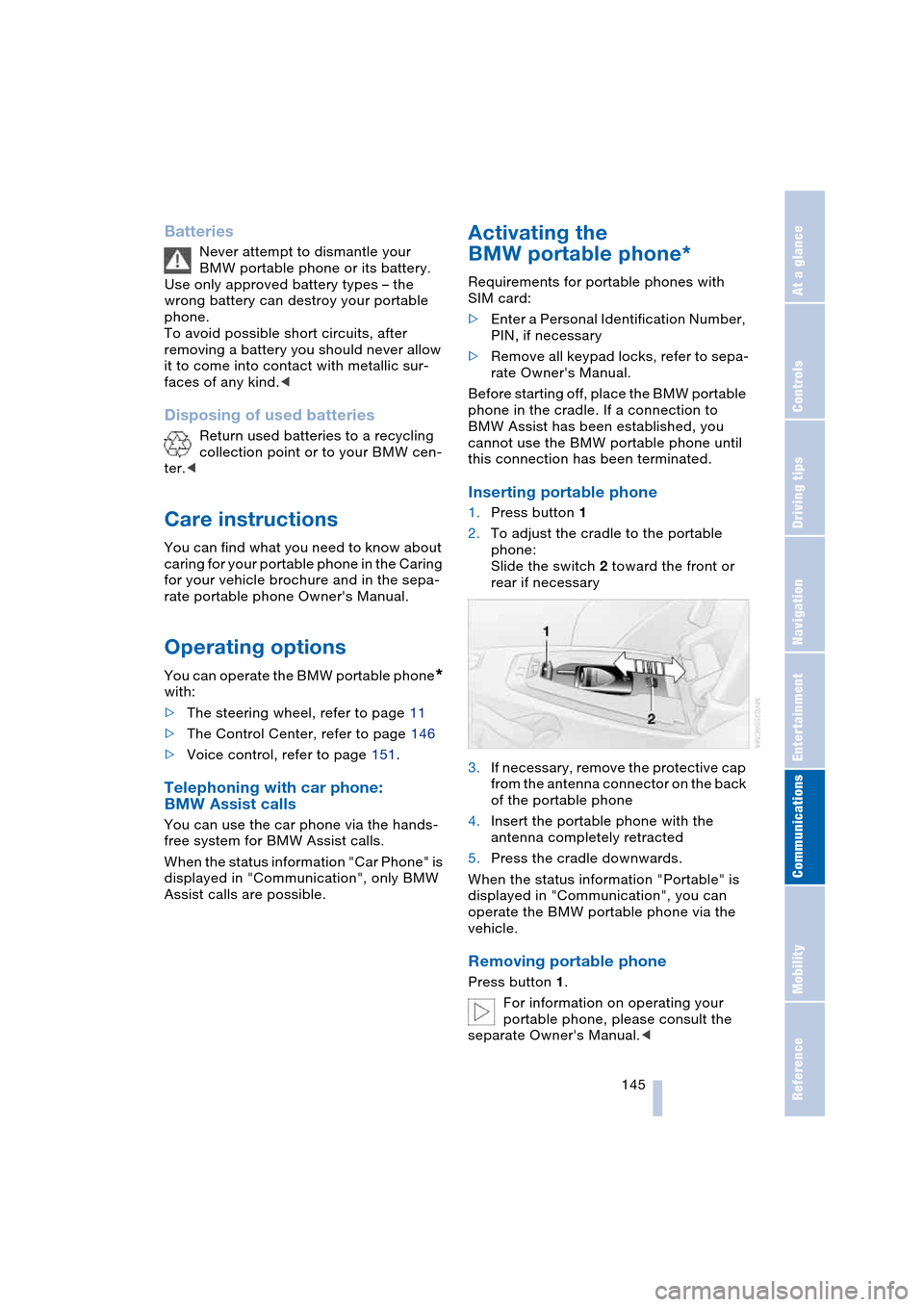 BMW 645CI COUPE 2004 E63 Owners Manual  145
Entertainment
Reference
At a glance
Controls
Driving tips Communications
Navigation
Mobility
Batteries 
Never attempt to dismantle your 
BMW portable phone or its battery. 
Use only approved batt