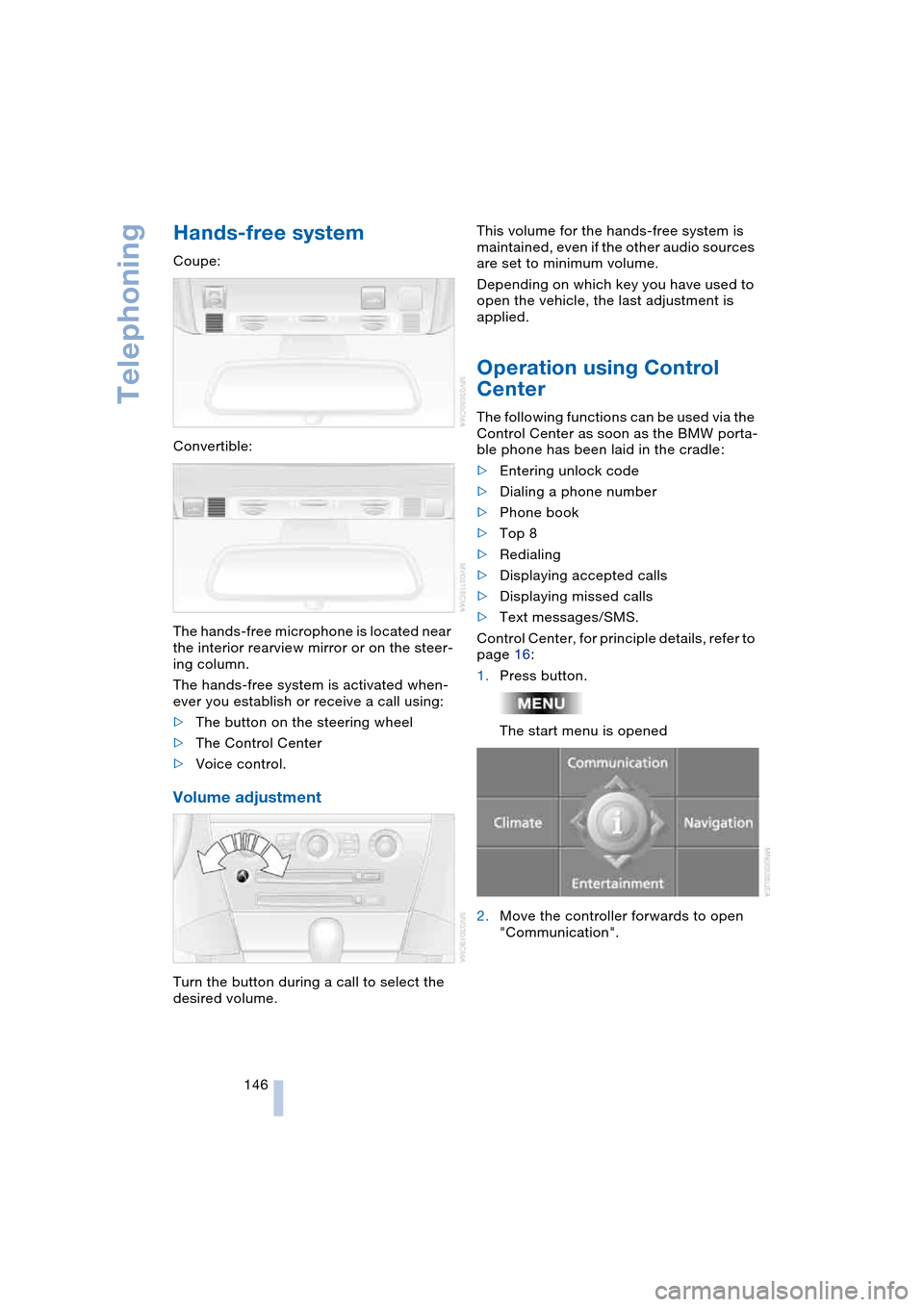 BMW 645CI COUPE 2004 E63 Owners Manual Telephoning
146
Hands-free system 
Coupe:
Convertible:
The hands-free microphone is located near 
the interior rearview mirror or on the steer-
ing column.
The hands-free system is activated when-
eve