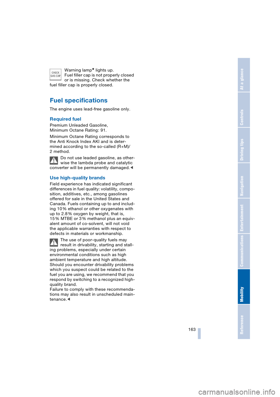 BMW 645CI COUPE 2004 E63 Owners Guide Mobility
 163Reference
At a glance
Controls
Driving tips
Communications
Navigation
Entertainment
Warning lamp* lights up.
Fuel filler cap is not properly closed 
or is missing. Check whether the 
fuel
