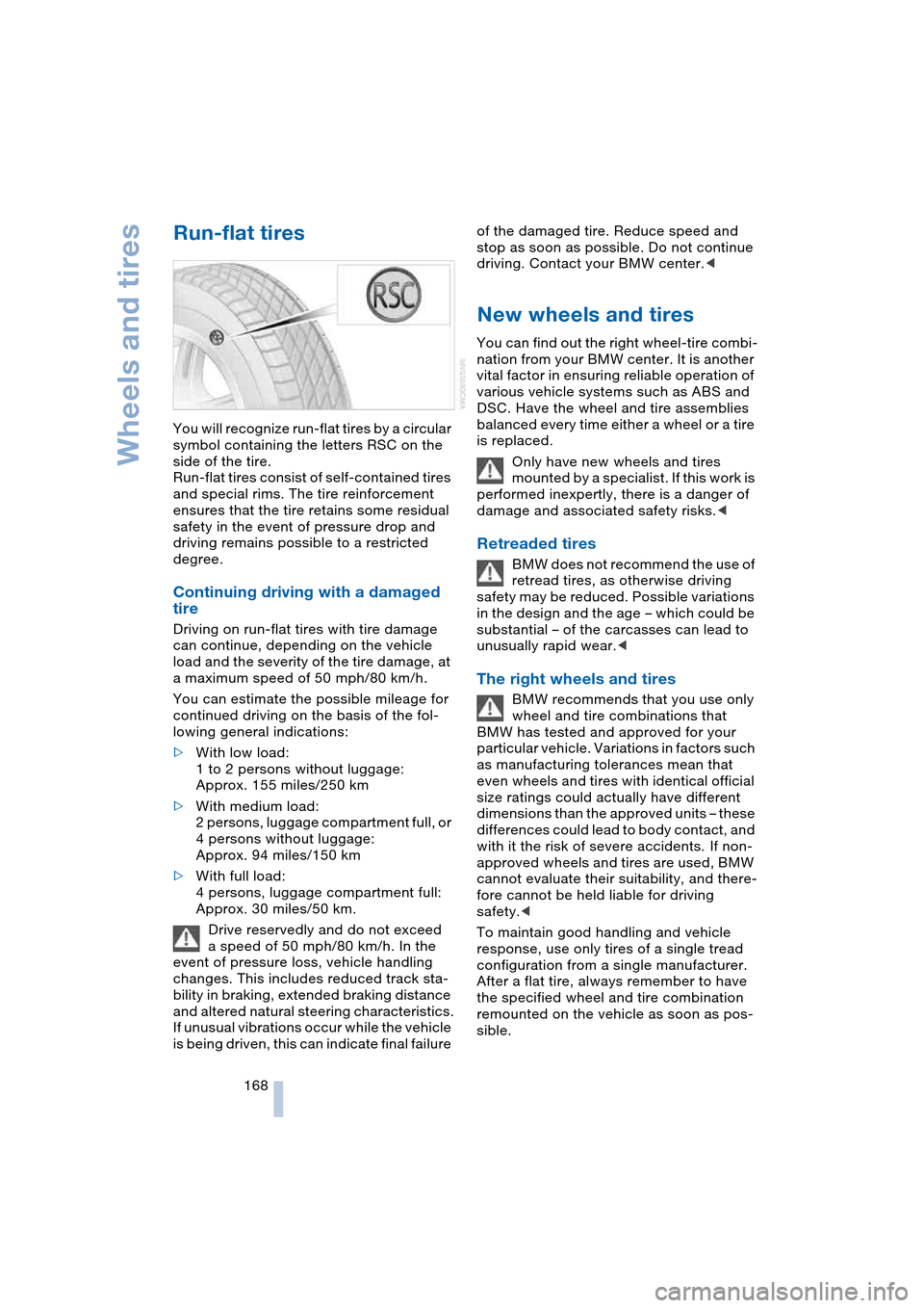 BMW 645CI COUPE 2004 E63 Owners Manual Wheels and tires
168
Run-flat tires 
You will recognize run-flat tires by a circular 
symbol containing the letters RSC on the 
side of the tire.
Run-flat tires consist of self-contained tires 
and sp