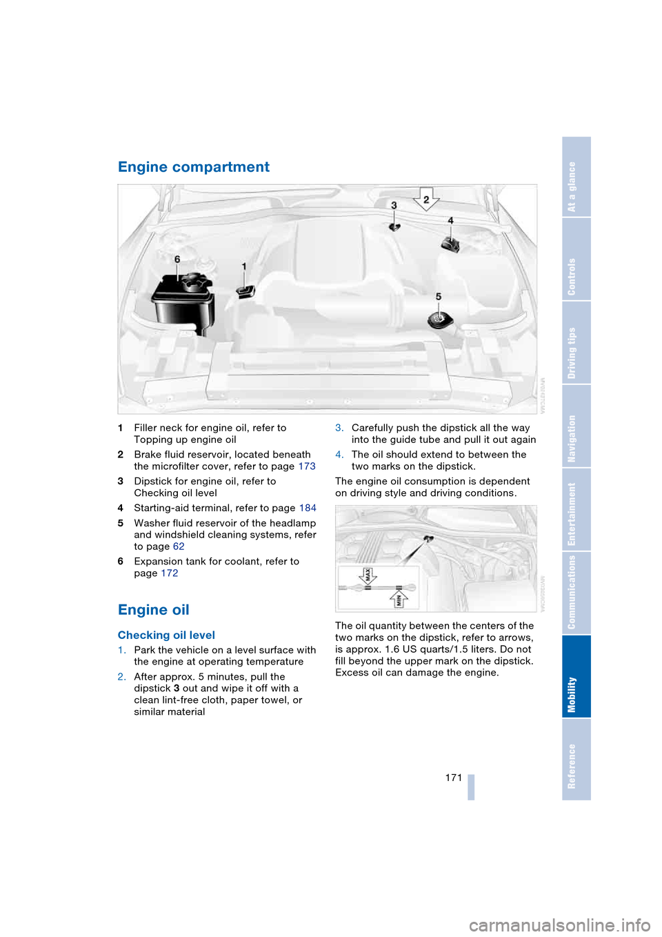 BMW 645CI COUPE 2004 E63 Owners Manual Mobility
 171Reference
At a glance
Controls
Driving tips
Communications
Navigation
Entertainment
Engine compartment 
1Filler neck for engine oil, refer to 
Topping up engine oil
2Brake fluid reservoir