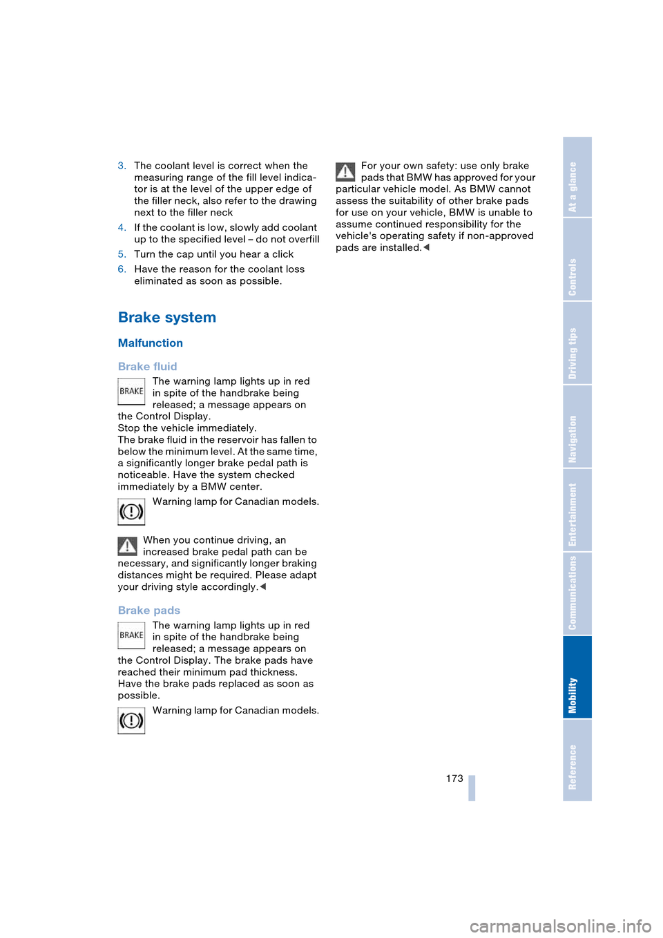 BMW 645CI COUPE 2004 E63 Owners Manual Mobility
 173Reference
At a glance
Controls
Driving tips
Communications
Navigation
Entertainment
3.The coolant level is correct when the 
measuring range of the fill level indica-
tor is at the level 