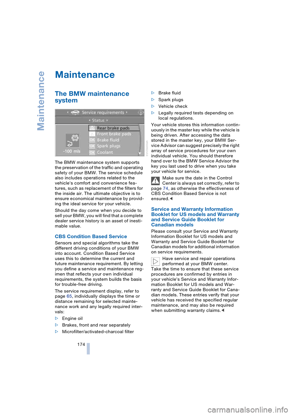 BMW 645CI COUPE 2004 E63 User Guide Maintenance
174
Maintenance 
The BMW maintenance 
system 
The BMW maintenance system supports 
the preservation of the traffic and operating 
safety of your BMW. The service schedule 
also includes op