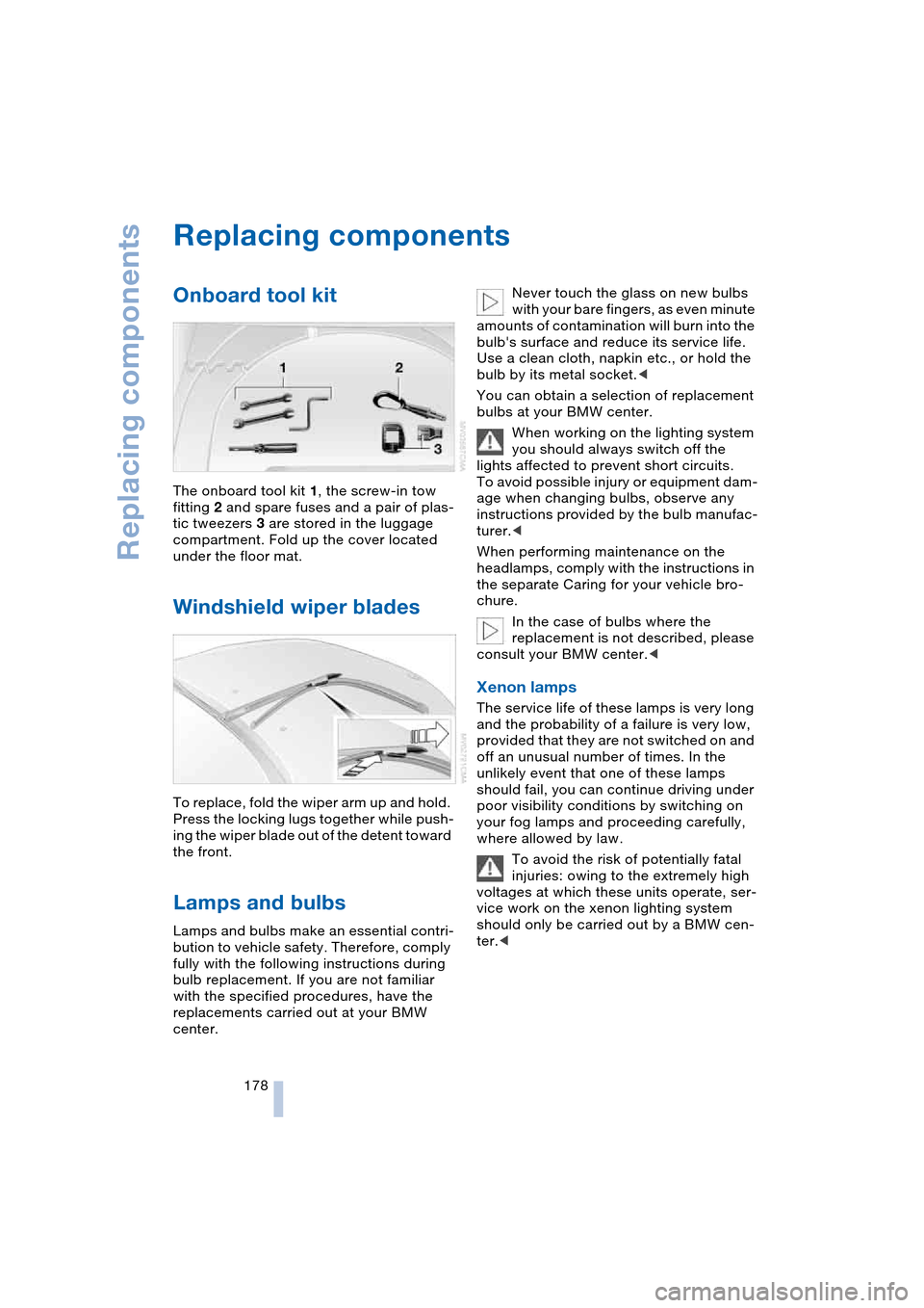 BMW 645CI COUPE 2004 E63 Owners Manual Replacing components
178
Replacing components
Onboard tool kit
The onboard tool kit 1, the screw-in tow
fitting 2 and spare fuses and a pair of plas-
tic tweezers 3 are stored in the luggage
compa BMW 645CI COUPE 2004 E63 Owners Manual Replacing components
178
Replacing components
Onboard tool kit
The onboard tool kit 1, the screw-in tow
fitting 2 and spare fuses and a pair of plas-
tic tweezers 3 are stored in the luggage
compa