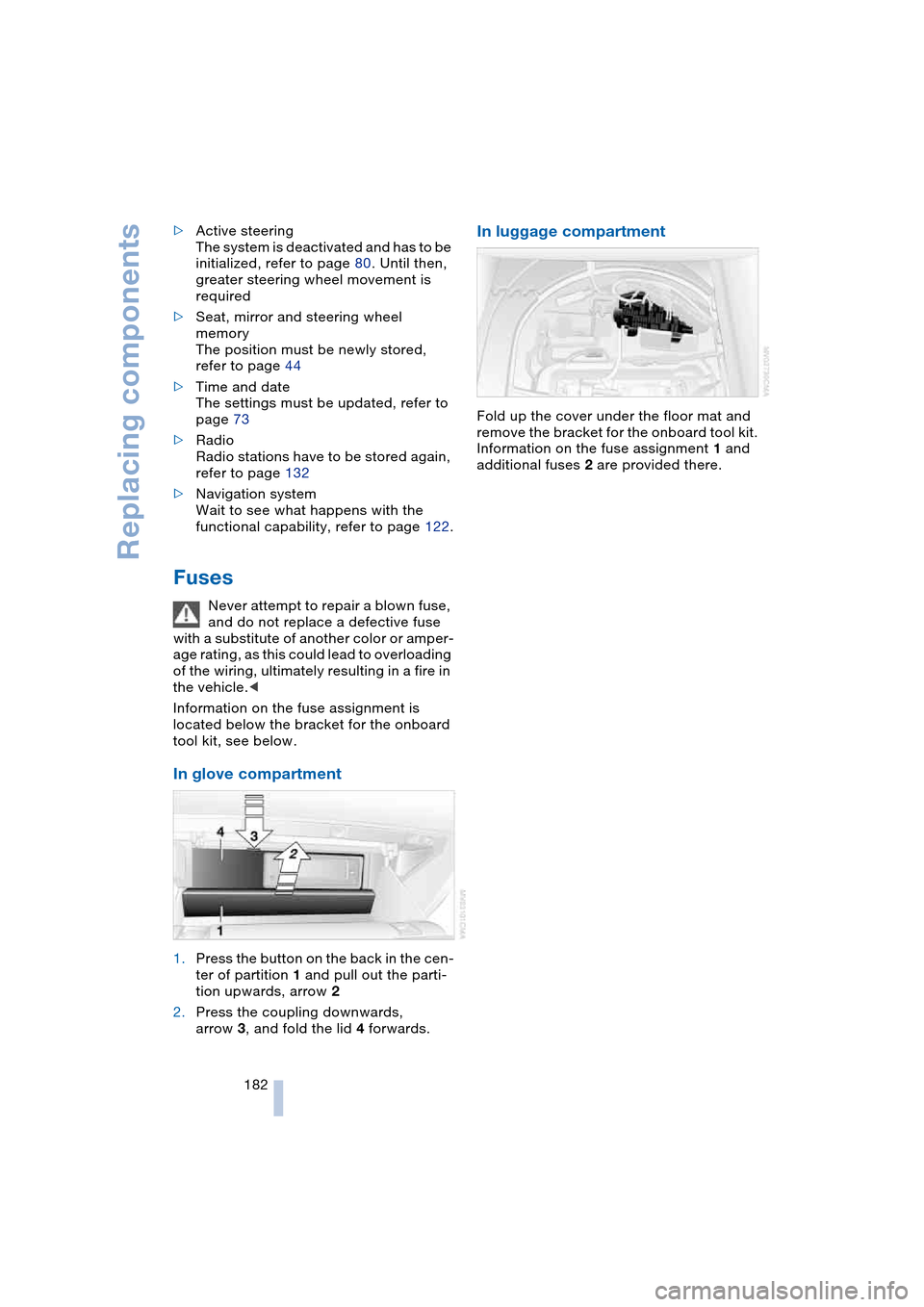 BMW 645CI COUPE 2004 E63 Owners Manual Replacing components
182 >Active steering
The system is deactivated and has to be 
initialized, refer to page 80. Until then, 
greater steering wheel movement is 
required
>Seat, mirror and steering w