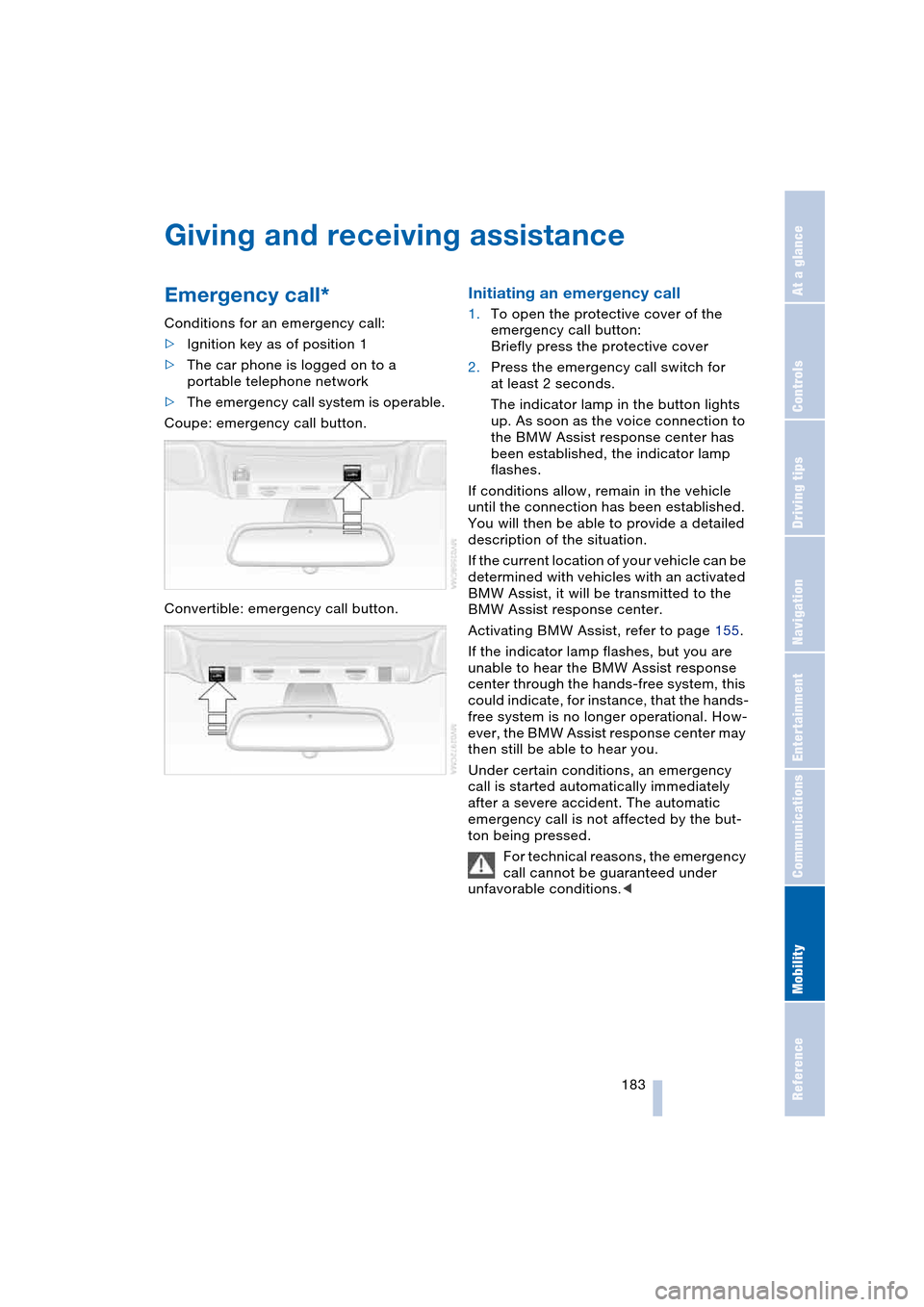 BMW 645CI COUPE 2004 E63 Service Manual Mobility
 183Reference
At a glance
Controls
Driving tips
Communications
Navigation
Entertainment
Giving and receiving assistance 
Emergency call* 
Conditions for an emergency call:
>Ignition key as of