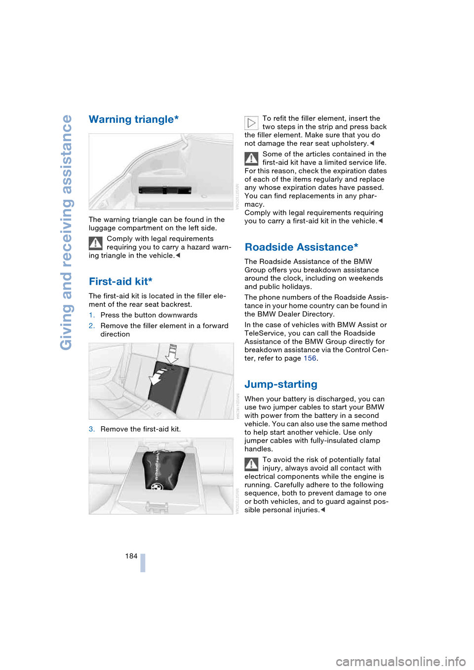 BMW 645CI COUPE 2004 E63 Owners Manual Giving and receiving assistance
184
Warning triangle*
The warning triangle can be found in the
luggage compartment on the left side.
Comply with legal requirements
requiring you to carry a hazard w BMW 645CI COUPE 2004 E63 Owners Manual Giving and receiving assistance
184
Warning triangle*
The warning triangle can be found in the
luggage compartment on the left side.
Comply with legal requirements
requiring you to carry a hazard w