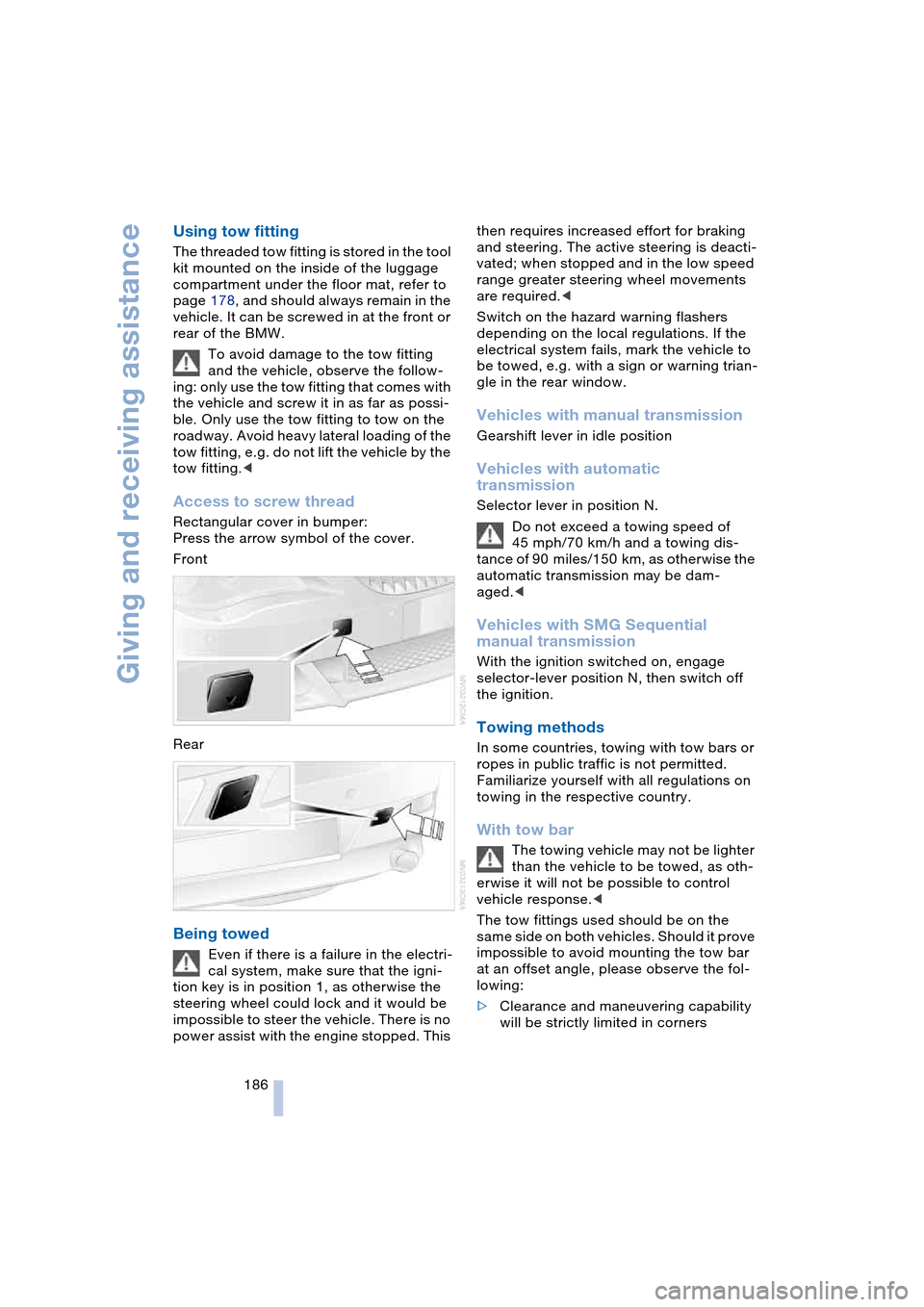 BMW 645CI COUPE 2004 E63 Service Manual Giving and receiving assistance
186
Using tow fitting 
The threaded tow fitting is stored in the tool 
kit mounted on the inside of the luggage 
compartment under the floor mat, refer to 
page 178, an