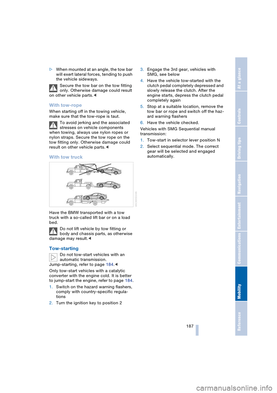BMW 645CI COUPE 2004 E63 User Guide Mobility
 187Reference
At a glance
Controls
Driving tips
Communications
Navigation
Entertainment
>When mounted at an angle, the tow bar 
will exert lateral forces, tending to push 
the vehicle sideway