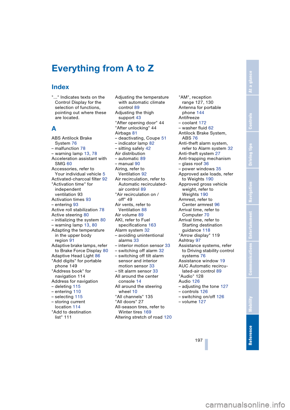 BMW 645CI COUPE 2004 E63 Owners Manual  197Reference
At a glance
Controls
Driving tips
Communications
Navigation
Entertainment
Mobility
Everything from A to Z
Index
"..." Indicates texts on the 
Control Display for the 
selection of functi