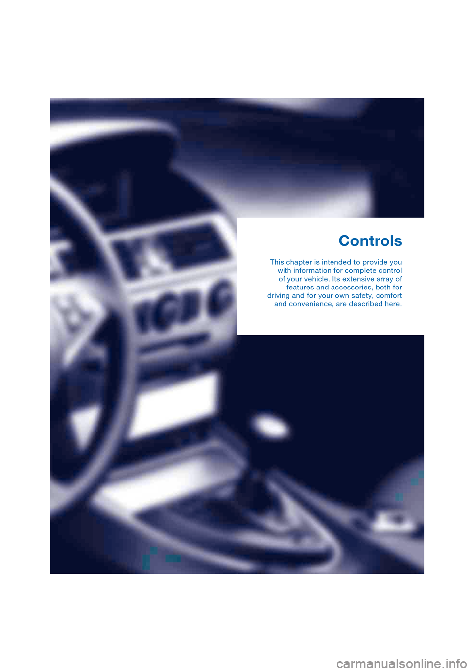 BMW 645CI COUPE 2004 E63 Owners Guide Controls
This chapter is intended to provide you
with information for complete control
of your vehicle. Its extensive array of
features and accessories, both for
driving and for your own safety, comfo