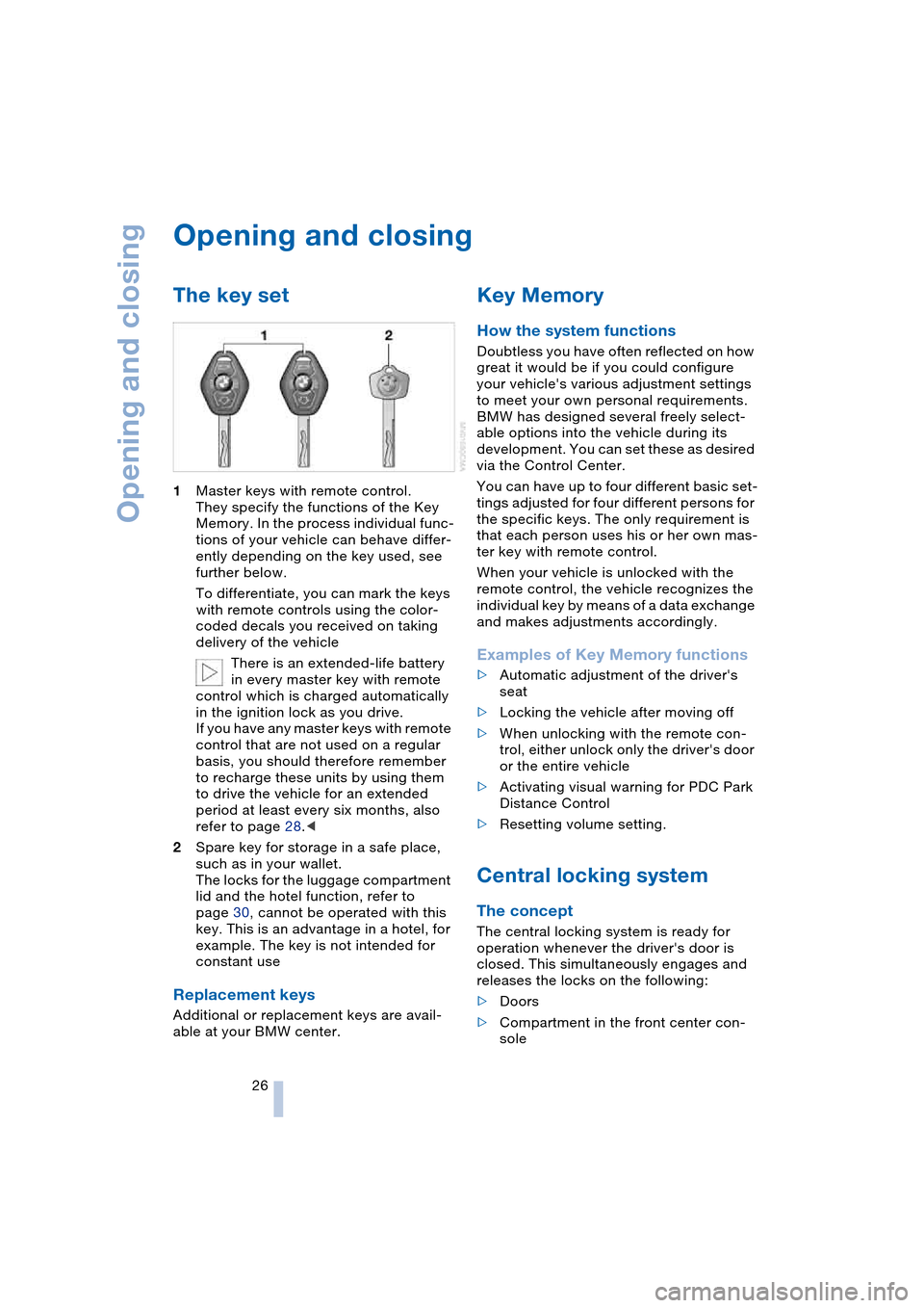BMW 645CI COUPE 2004 E63 Owners Guide Opening and closing
26
Opening and closing 
The key set 
1Master keys with remote control.
They specify the functions of the Key 
Memory. In the process individual func-
tions of your vehicle can beha