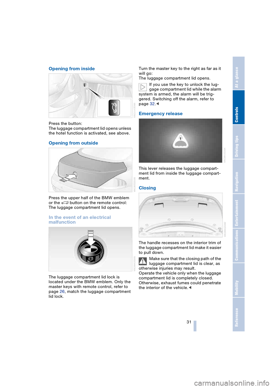 BMW 645CI COUPE 2004 E63 Owners Manual Controls
 31Reference
At a glance
Driving tips
Communications
Navigation
Entertainment
Mobility
Opening from inside 
Press the button:
The luggage compartment lid opens unless 
the hotel function is a