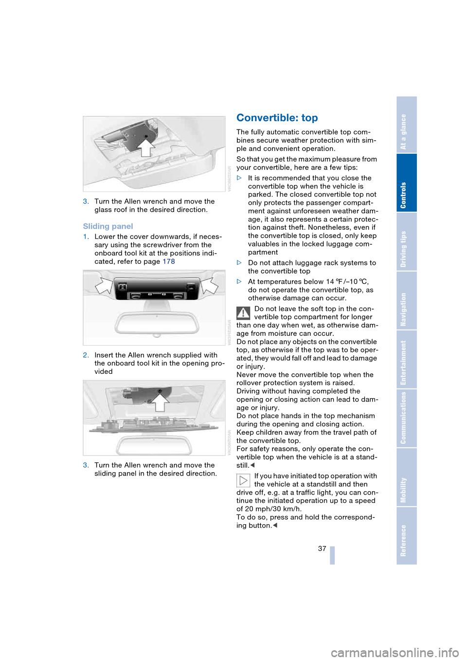 BMW 645CI COUPE 2004 E63 Owners Guide Controls
 37Reference
At a glance
Driving tips
Communications
Navigation
Entertainment
Mobility
3.Turn the Allen wrench and move the 
glass roof in the desired direction.
Sliding panel
1.Lower the cov