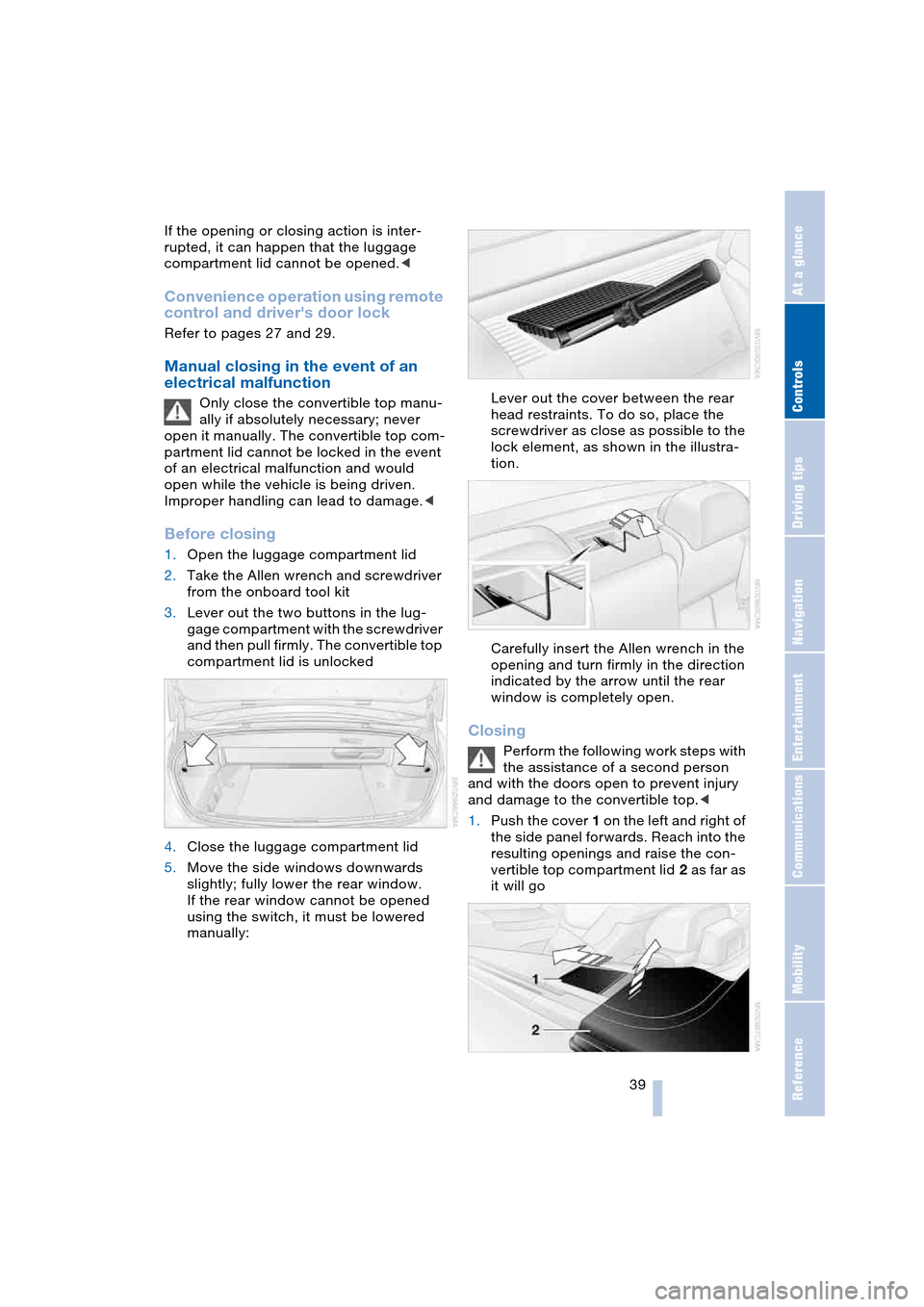 BMW 645CI COUPE 2004 E63 Service Manual Controls
 39Reference
At a glance
Driving tips
Communications
Navigation
Entertainment
Mobility
If the opening or closing action is inter-
rupted, it can happen that the luggage 
compartment lid canno