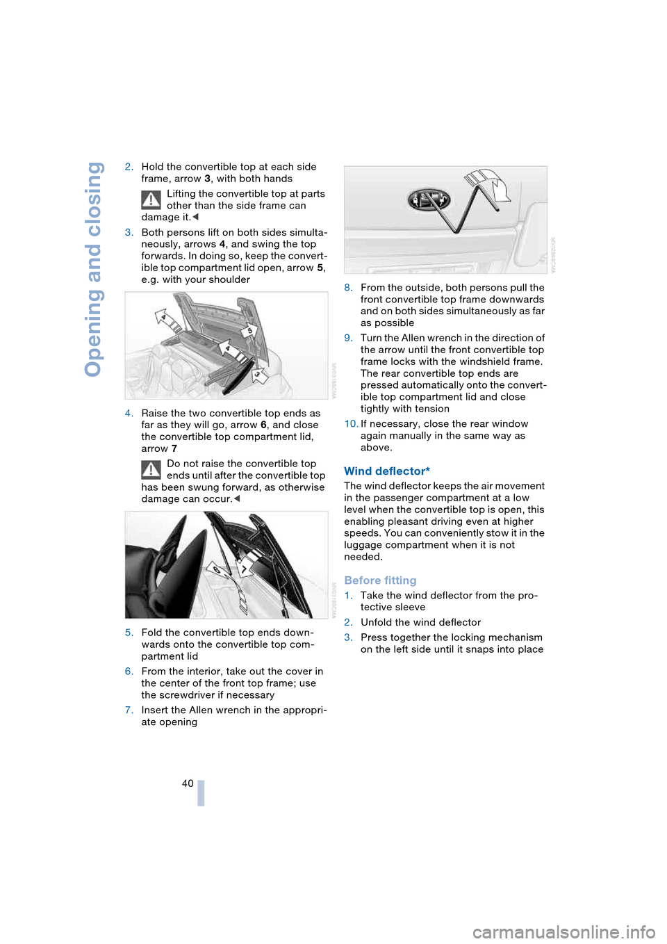 BMW 645CI COUPE 2004 E63 Service Manual Opening and closing
40 2.Hold the convertible top at each side 
frame, arrow 3, with both hands
Lifting the convertible top at parts 
other than the side frame can 
damage it.<
3.Both persons lift on 