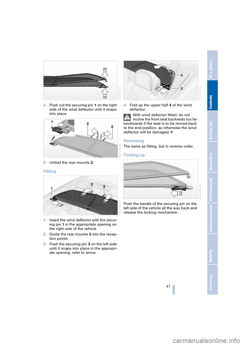 BMW 645CI COUPE 2004 E63 Service Manual Controls
 41Reference
At a glance
Driving tips
Communications
Navigation
Entertainment
Mobility
4.Push out the securing pin 1 on the right 
side of the wind deflector until it snaps 
into place
5.Unfo
