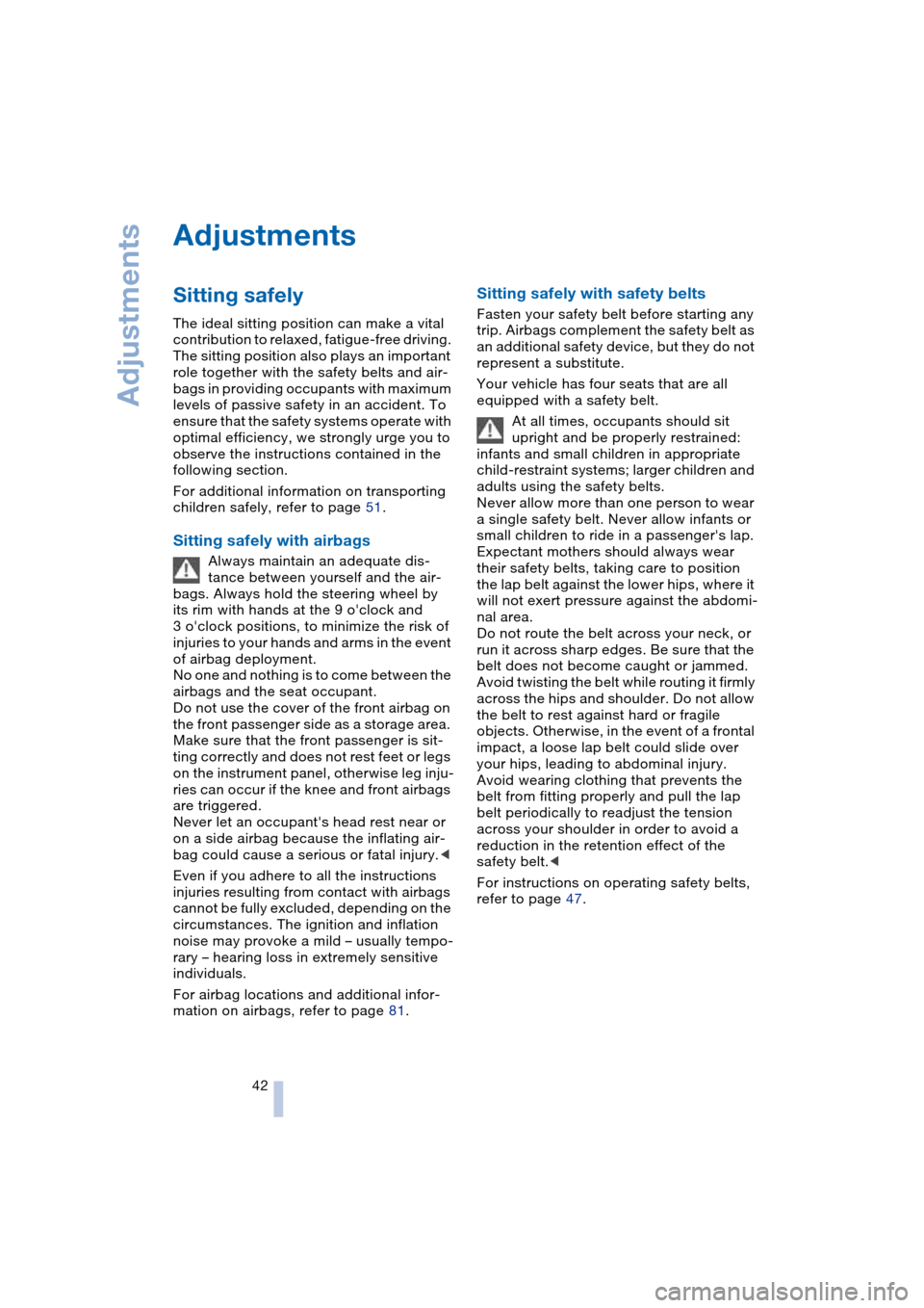 BMW 645CI COUPE 2004 E63 Owners Manual Adjustments
42
Adjustments 
Sitting safely 
The ideal sitting position can make a vital 
contribution to relaxed, fatigue-free driving. 
The sitting position also plays an important 
role together wit
