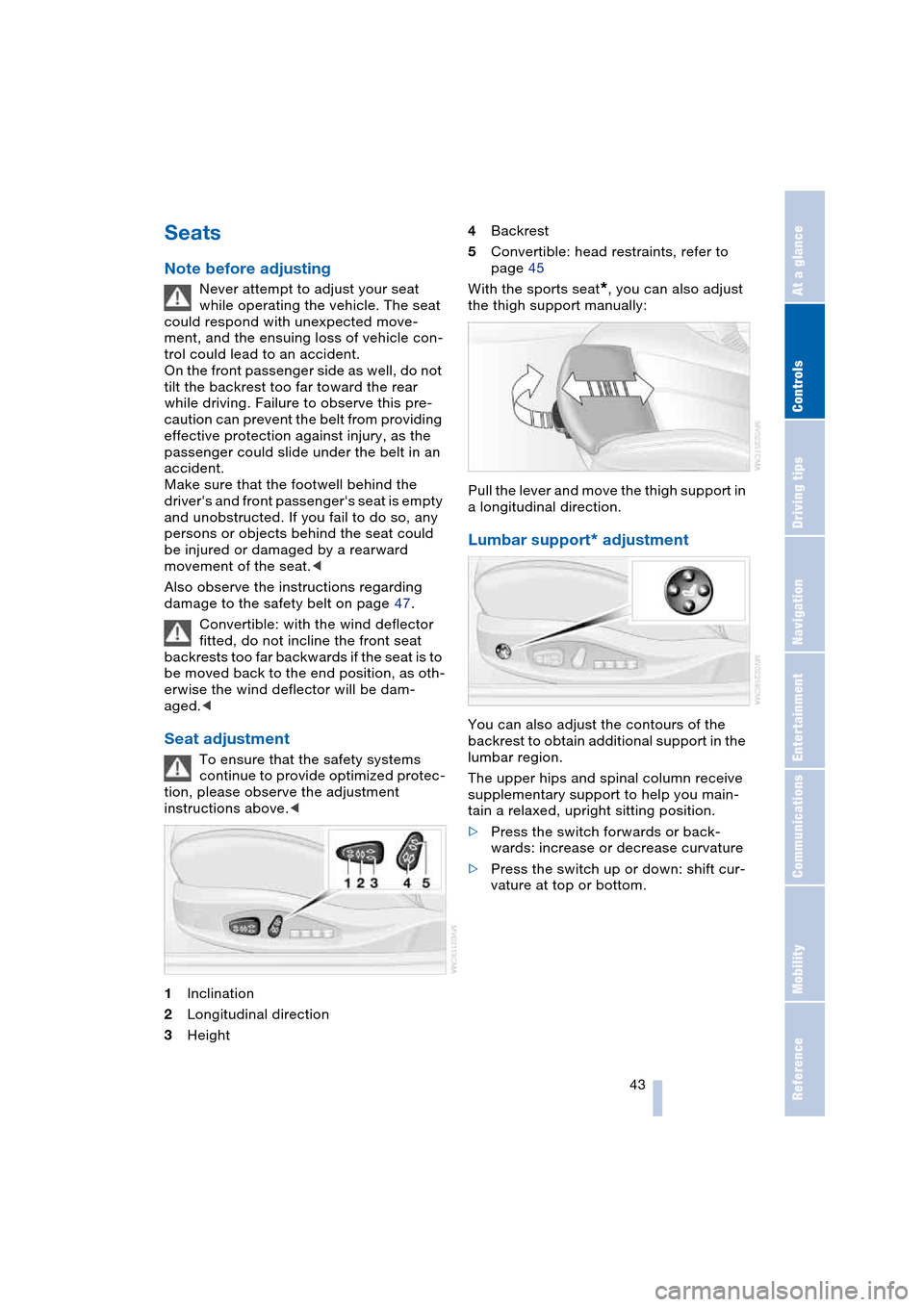 BMW 645CI COUPE 2004 E63 Service Manual Controls
 43Reference
At a glance
Driving tips
Communications
Navigation
Entertainment
Mobility
Seats 
Note before adjusting
Never attempt to adjust your seat 
while operating the vehicle. The seat 
c