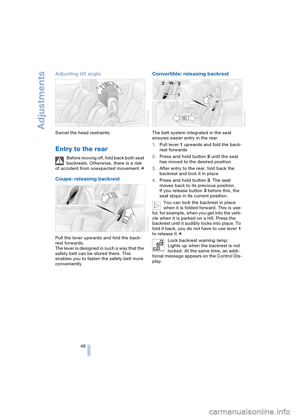 BMW 645CI COUPE 2004 E63 Service Manual Adjustments
46
Adjusting tilt angle
Swivel the head restraints.
Entry to the rear
Before moving off, fold back both seat
backrests. Otherwise, there is a risk
of accident from unexpected movement.< BMW 645CI COUPE 2004 E63 Service Manual Adjustments
46
Adjusting tilt angle
Swivel the head restraints.
Entry to the rear
Before moving off, fold back both seat
backrests. Otherwise, there is a risk
of accident from unexpected movement.<
