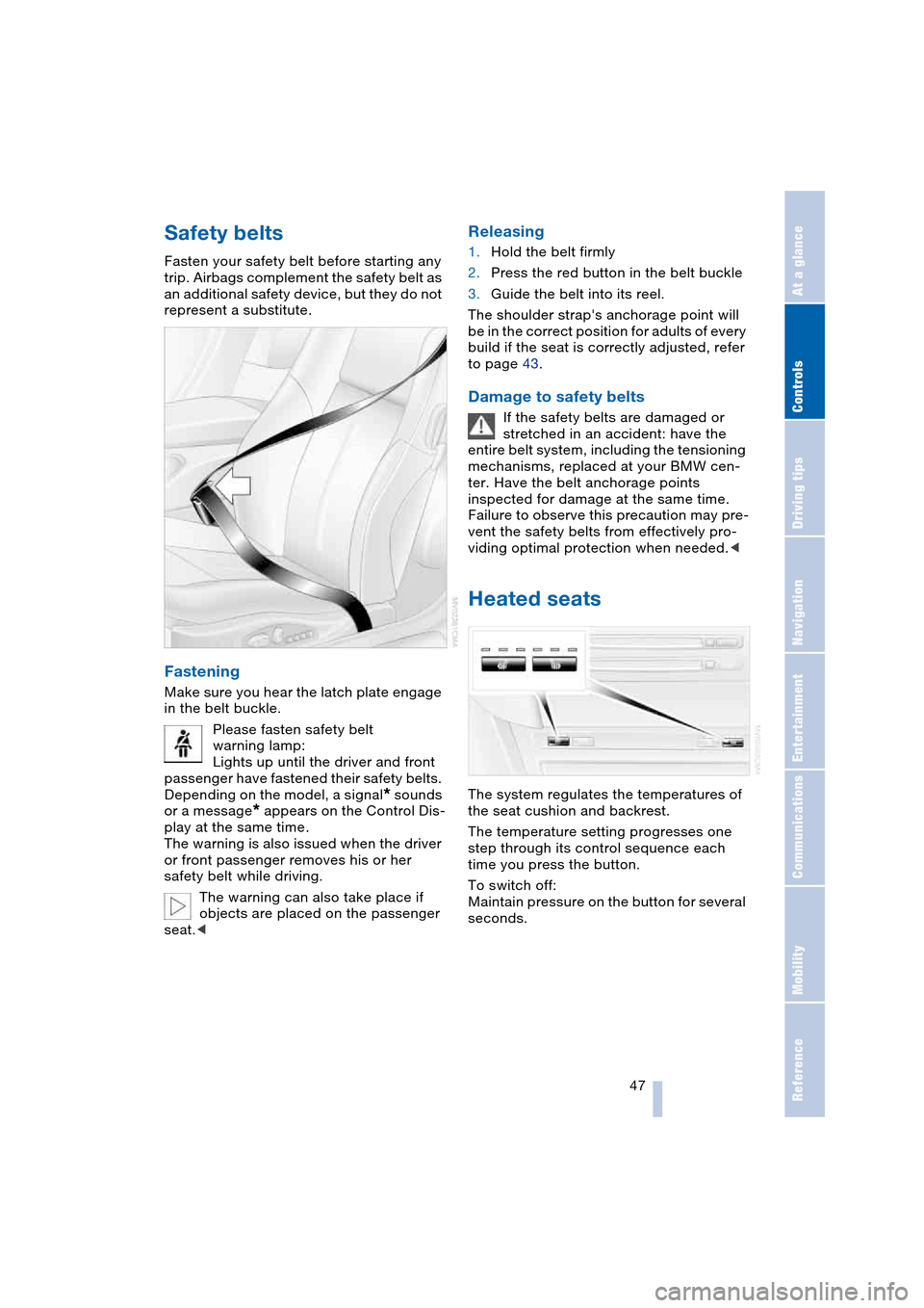BMW 645CI COUPE 2004 E63 Service Manual Controls
 47Reference
At a glance
Driving tips
Communications
Navigation
Entertainment
Mobility
Safety belts 
Fasten your safety belt before starting any 
trip. Airbags complement the safety belt as 
