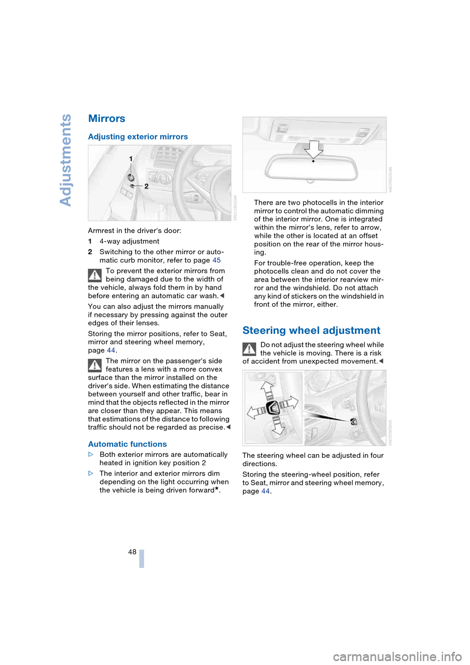 BMW 645CI COUPE 2004 E63 Service Manual Adjustments
48
Mirrors
Adjusting exterior mirrors
Armrest in the drivers door:
14-way adjustment
2Switching to the other mirror or auto-
matic curb monitor, refer to page 45
To prevent the exterior BMW 645CI COUPE 2004 E63 Service Manual Adjustments
48
Mirrors
Adjusting exterior mirrors
Armrest in the drivers door:
14-way adjustment
2Switching to the other mirror or auto-
matic curb monitor, refer to page 45
To prevent the exterior