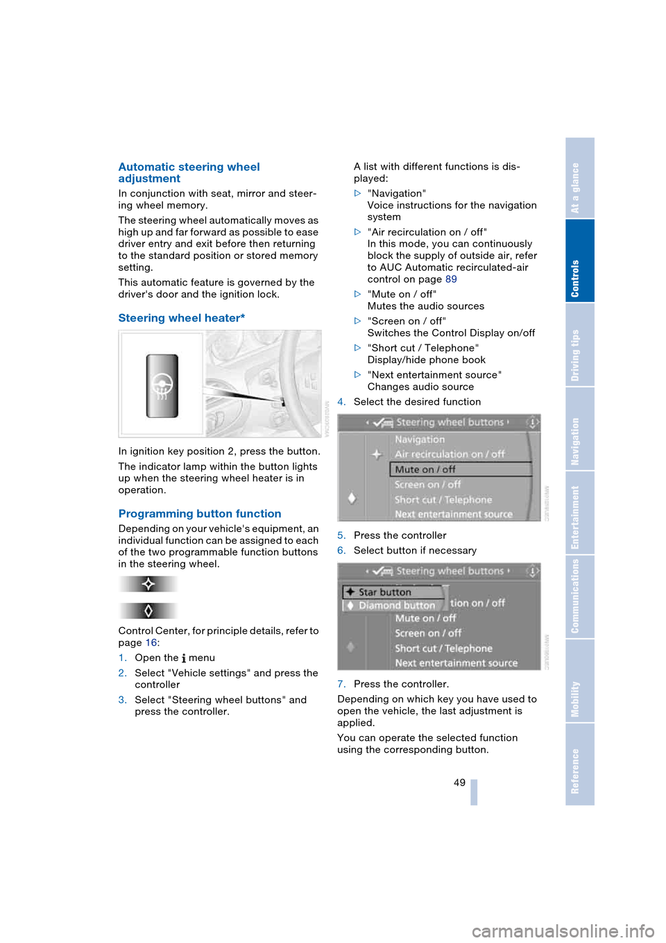 BMW 645CI COUPE 2004 E63 Workshop Manual Controls
 49Reference
At a glance
Driving tips
Communications
Navigation
Entertainment
Mobility
Automatic steering wheel 
adjustment 
In conjunction with seat, mirror and steer-
ing wheel memory.
The 