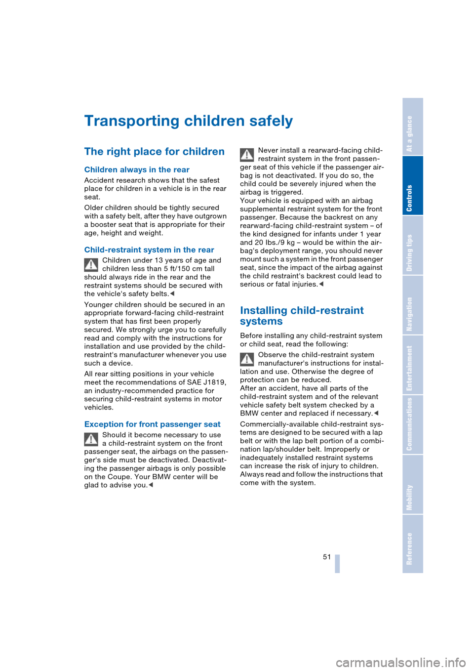 BMW 645CI COUPE 2004 E63 Workshop Manual Controls
 51Reference
At a glance
Driving tips
Communications
Navigation
Entertainment
Mobility
Transporting children safely 
The right place for children
Children always in the rear 
Accident researc