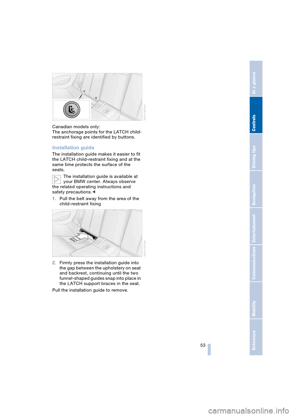 BMW 645CI COUPE 2004 E63 Workshop Manual Controls
 53Reference
At a glance
Driving tips
Communications
Navigation
Entertainment
Mobility
Canadian models only: 
The anchorage points for the LATCH child-
restraint fixing are identified by butt