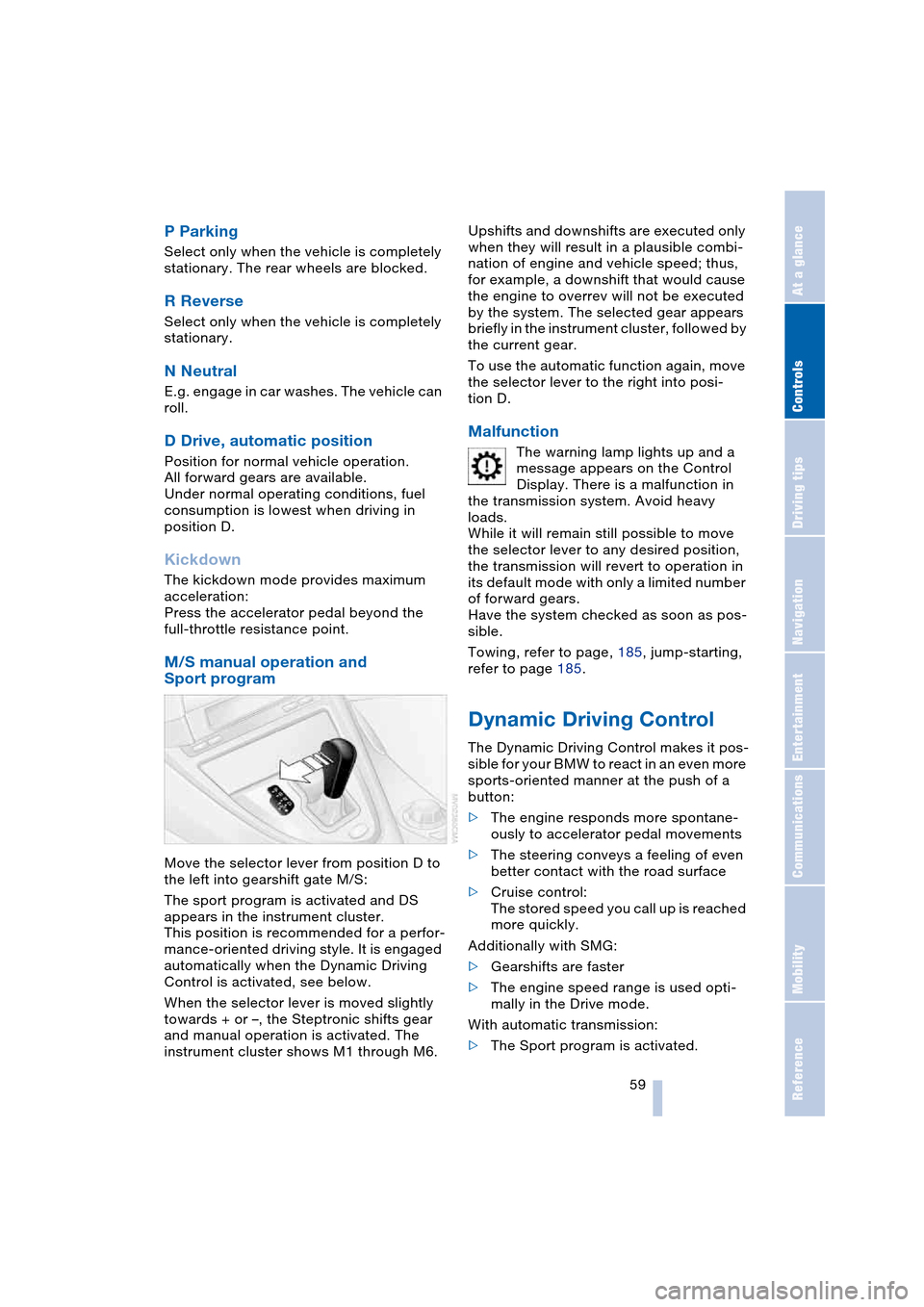 BMW 645CI COUPE 2004 E63 Repair Manual Controls
 59Reference
At a glance
Driving tips
Communications
Navigation
Entertainment
Mobility
P Parking 
Select only when the vehicle is completely 
stationary. The rear wheels are blocked.
R Revers