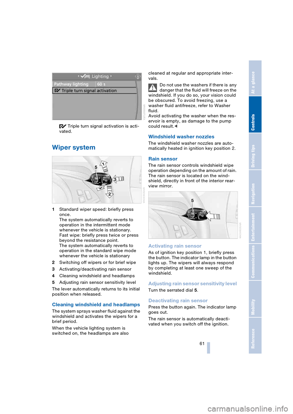 BMW 645CI COUPE 2004 E63 Repair Manual Controls
 61Reference
At a glance
Driving tips
Communications
Navigation
Entertainment
Mobility
 Triple turn signal activation is acti-
vated.
Wiper system 
1Standard wiper speed: briefly press 
once.