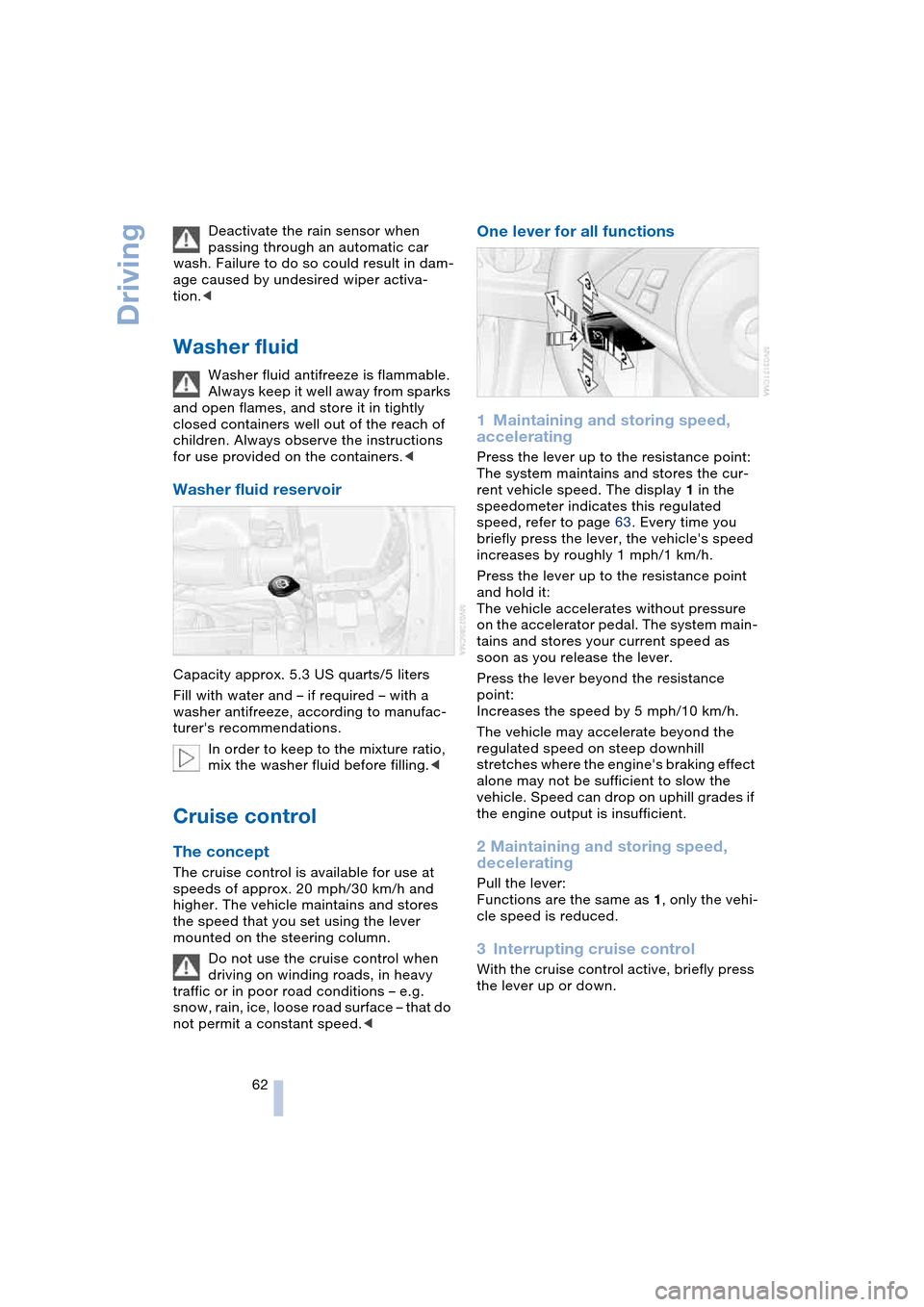 BMW 645CI COUPE 2004 E63 Repair Manual Driving
62 Deactivate the rain sensor when 
passing through an automatic car 
wash. Failure to do so could result in dam-
age caused by undesired wiper activa-
tion.<
Washer fluid 
Washer fluid antifr