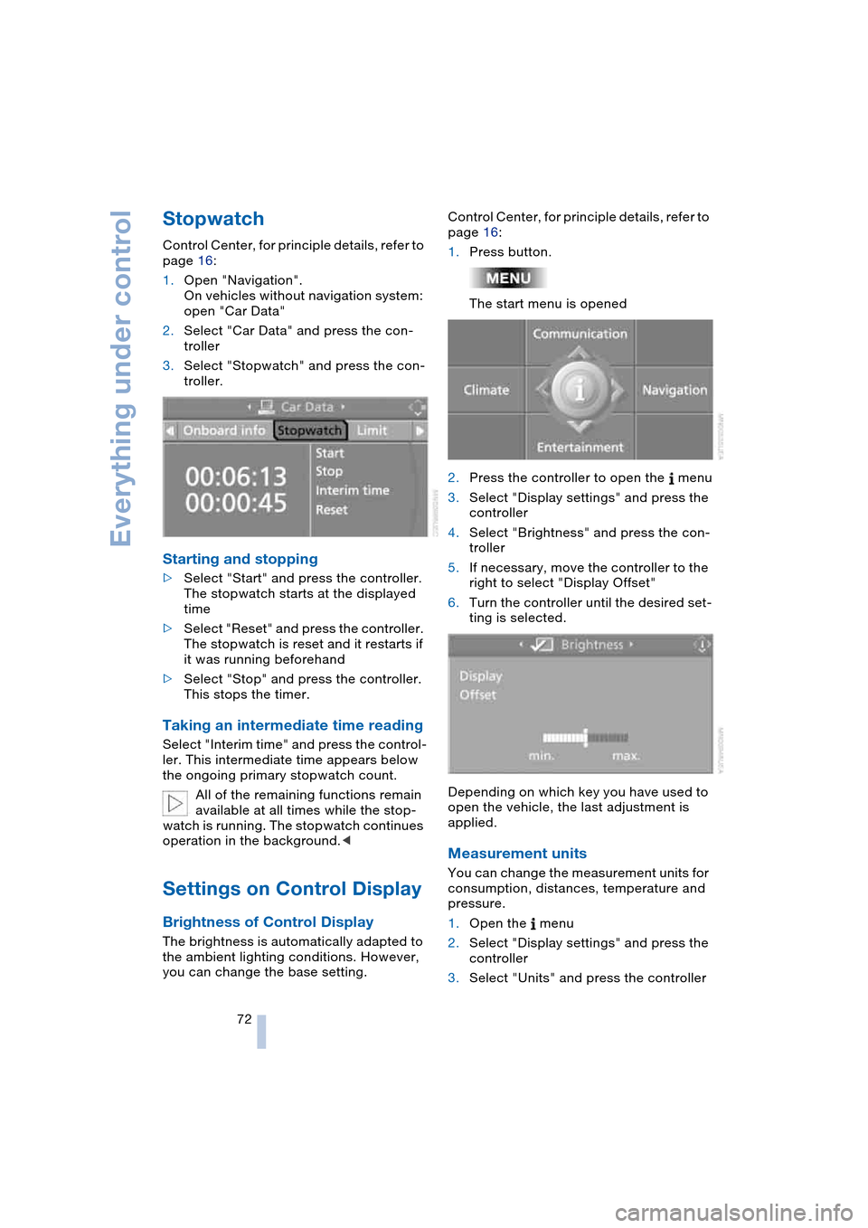 BMW 645CI COUPE 2004 E63 Manual PDF Everything under control
72
Stopwatch 
Control Center, for principle details, refer to 
page 16:
1.Open "Navigation".
On vehicles without navigation system: 
open "Car Data"
2.Select "Car Data" and pr