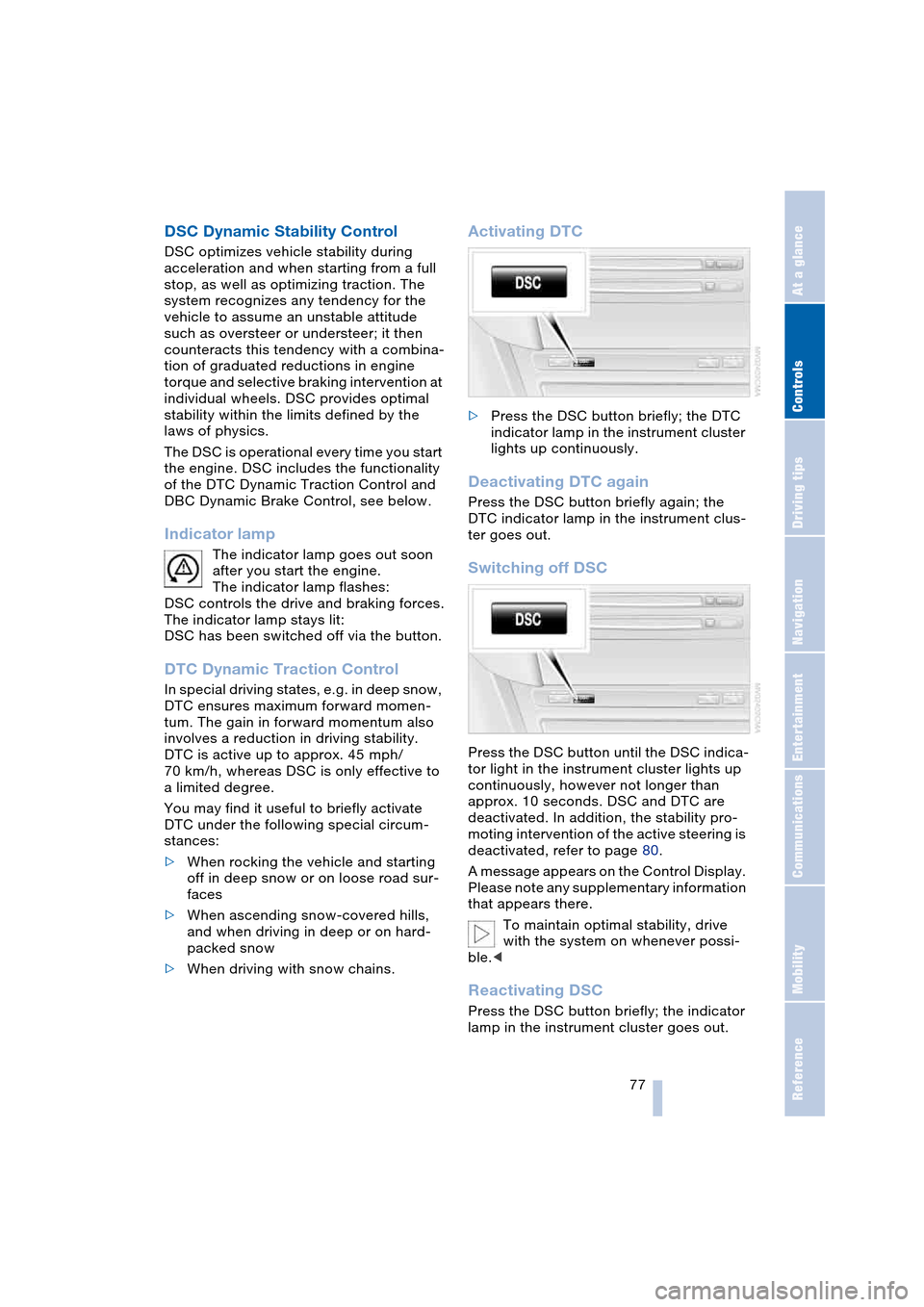 BMW 645CI COUPE 2004 E63 Owners Manual Controls
 77Reference
At a glance
Driving tips
Communications
Navigation
Entertainment
Mobility
DSC Dynamic Stability Control 
DSC optimizes vehicle stability during 
acceleration and when starting fr