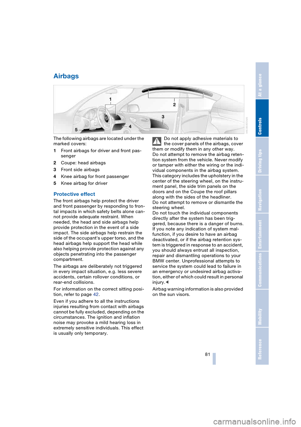 BMW 645CI COUPE 2004 E63 Manual Online Controls
 81Reference
At a glance
Driving tips
Communications
Navigation
Entertainment
Mobility
Airbags 
The following airbags are located under the 
marked covers:
1Front airbags for driver and front