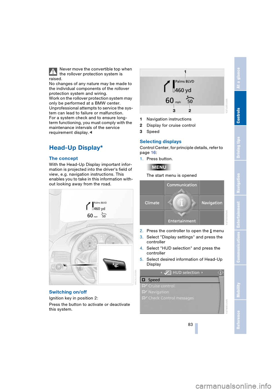 BMW 645CI COUPE 2004 E63 Manual Online Controls
 83Reference
At a glance
Driving tips
Communications
Navigation
Entertainment
Mobility
Never move the convertible top when 
the rollover protection system is 
raised.
No changes of any nature