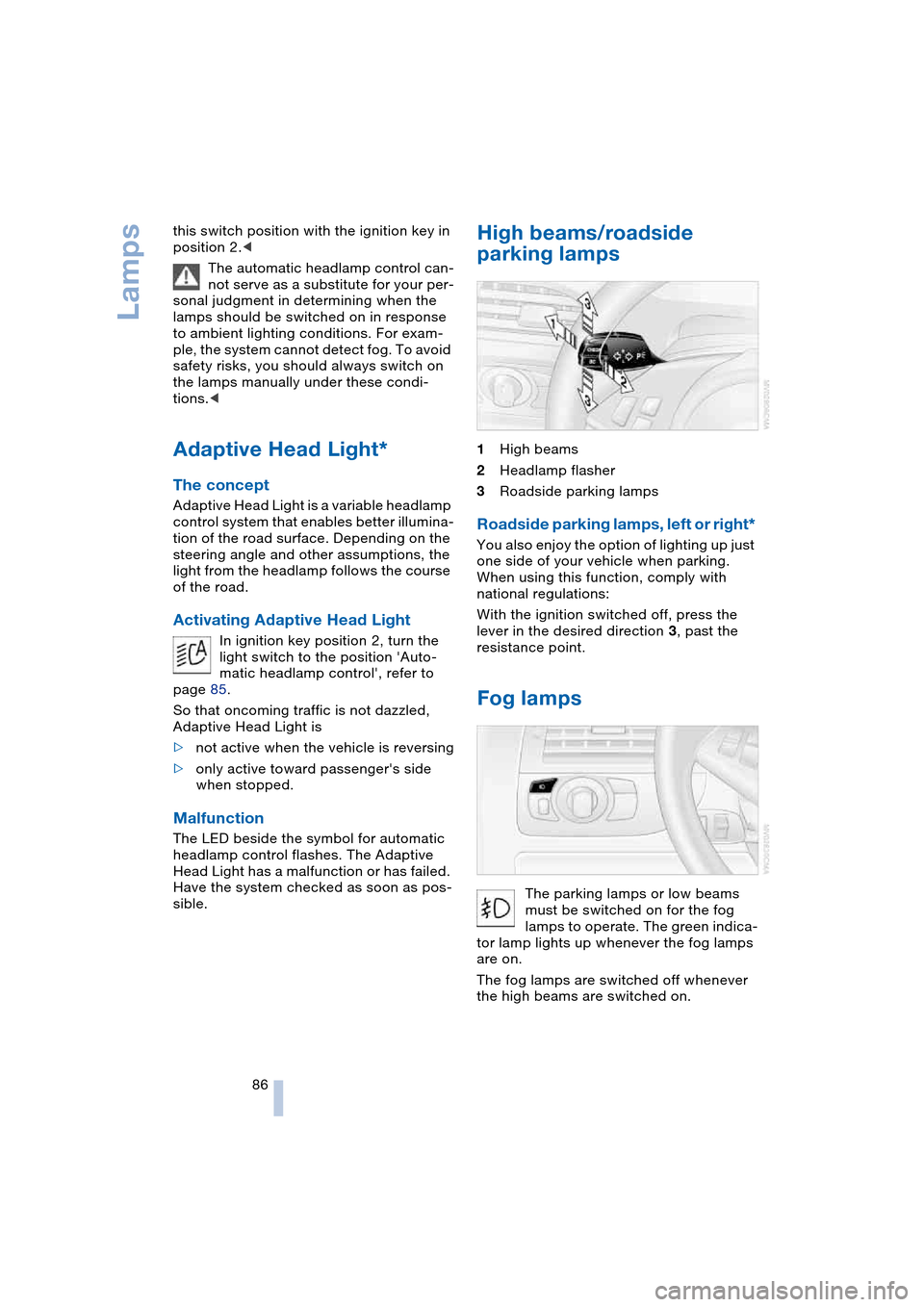 BMW 645CI COUPE 2004 E63 Owners Guide Lamps
86 this switch position with the ignition key in 
position 2.<
The automatic headlamp control can-
not serve as a substitute for your per-
sonal judgment in determining when the 
lamps should be