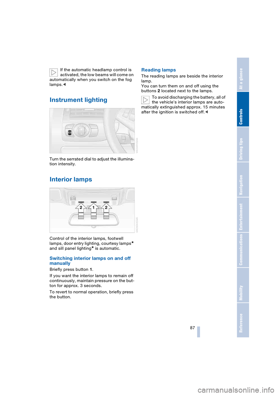 BMW 645CI COUPE 2004 E63 Manual Online Controls
 87Reference
At a glance
Driving tips
Communications
Navigation
Entertainment
Mobility
If the automatic headlamp control is 
activated, the low beams will come on 
automatically when you swit