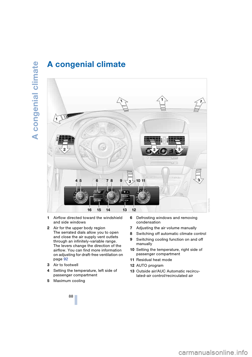 BMW 645CI COUPE 2004 E63 Owners Manual A congenial climate
88
A congenial climate 
1Airflow directed toward the windshield 
and side windows
2Air for the upper body region
The serrated dials allow you to open 
and close the air supply vent