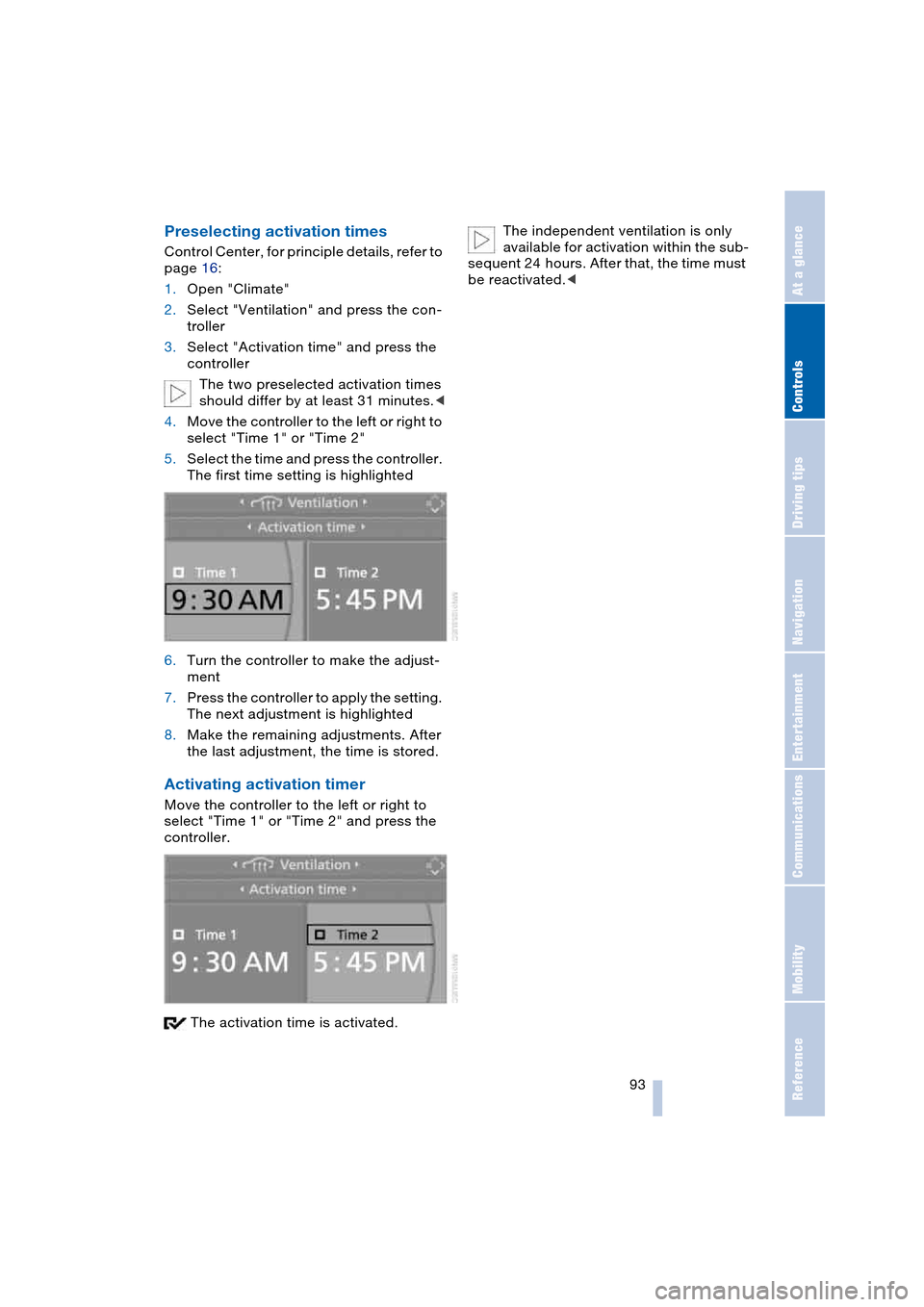 BMW 645CI COUPE 2004 E63 Owners Manual Controls
 93Reference
At a glance
Driving tips
Communications
Navigation
Entertainment
Mobility
Preselecting activation times 
Control Center, for principle details, refer to 
page 16:
1.Open "Climate