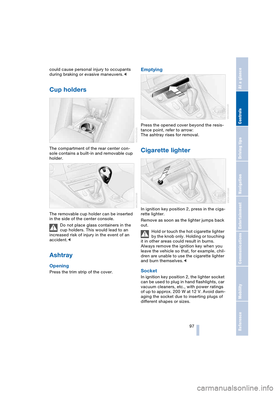BMW 645CI COUPE 2004 E63 Owners Manual Controls
 97Reference
At a glance
Driving tips
Communications
Navigation
Entertainment
Mobility
could cause personal injury to occupants 
during braking or evasive maneuvers.<
Cup holders 
The compart