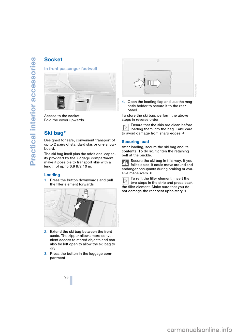 BMW 645CI COUPE 2004 E63 Owners Manual Practical interior accessories
98
Socket 
In front passenger footwell
Access to the socket: 
Fold the cover upwards.
Ski bag* 
Designed for safe, convenient transport of 
up to 2 pairs of standard ski