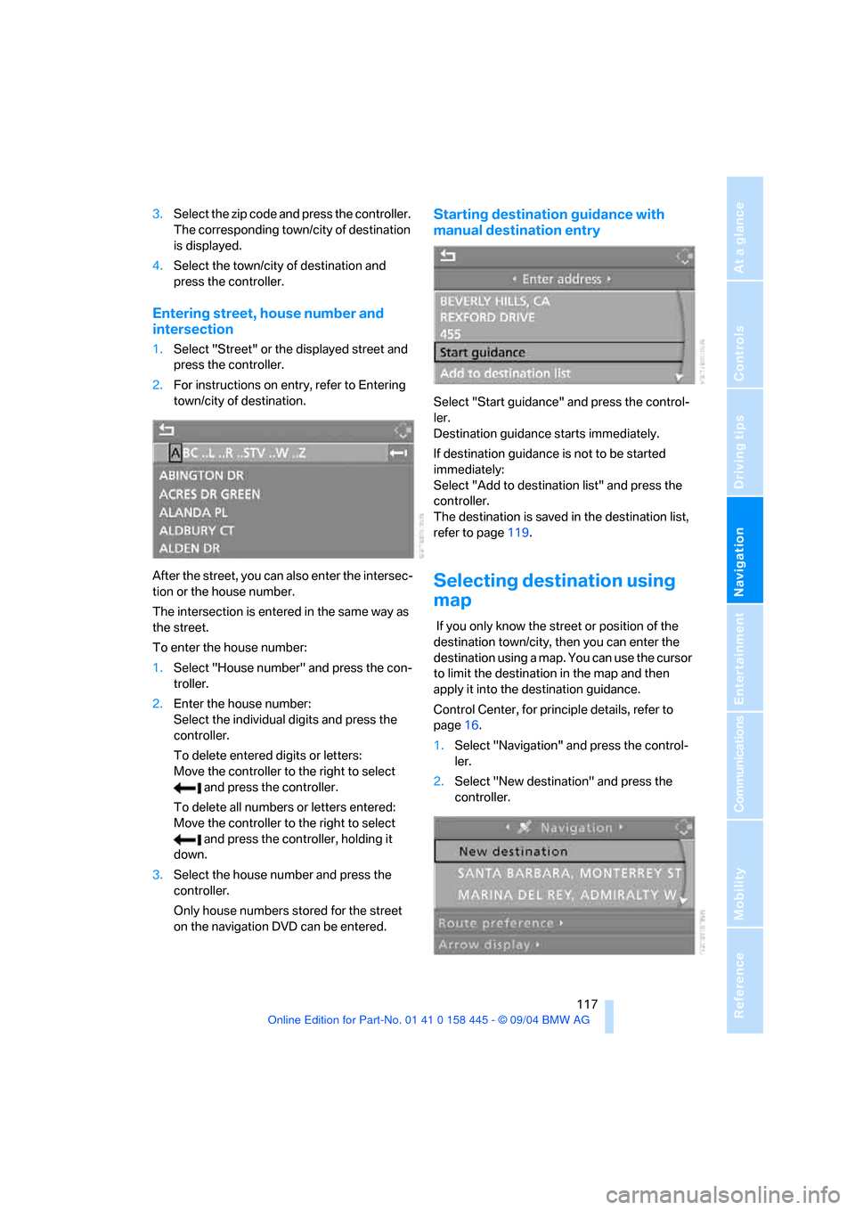 BMW 645I COUPE 2005 E63 Owners Guide Navigation
Driving tips
 117Reference
At a glance
Controls
Communications
Entertainment
Mobility
3.Select the zip code and press the controller. 
The corresponding town/city of destination 
is display