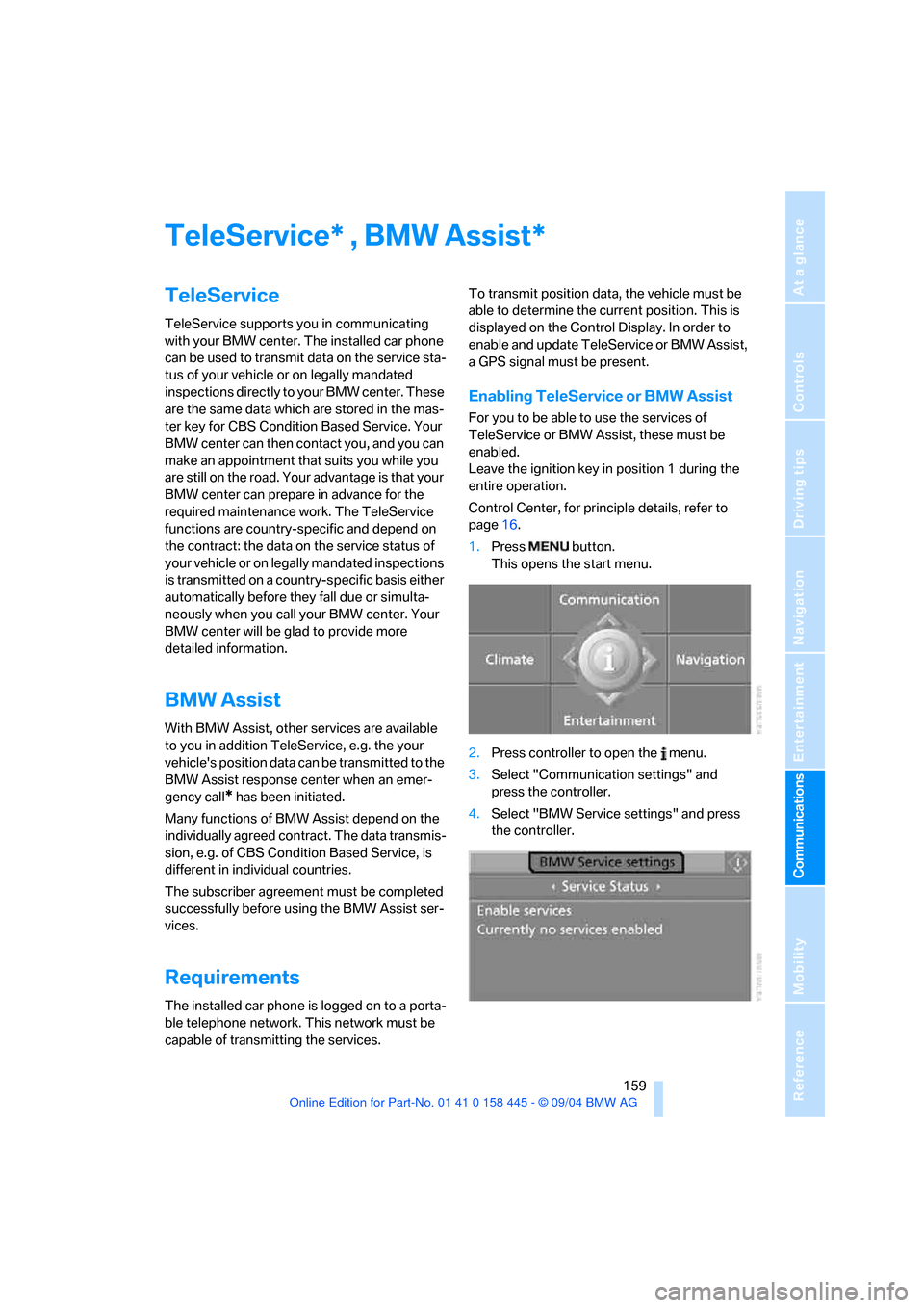 BMW 645I COUPE 2005 E63 Owners Guide  159
Entertainment
Reference
At a glance
Controls
Driving tips Communications
Navigation
Mobility
TeleService , BMW Assist
TeleService
TeleService supports you in communicating 
with your BMW center. 