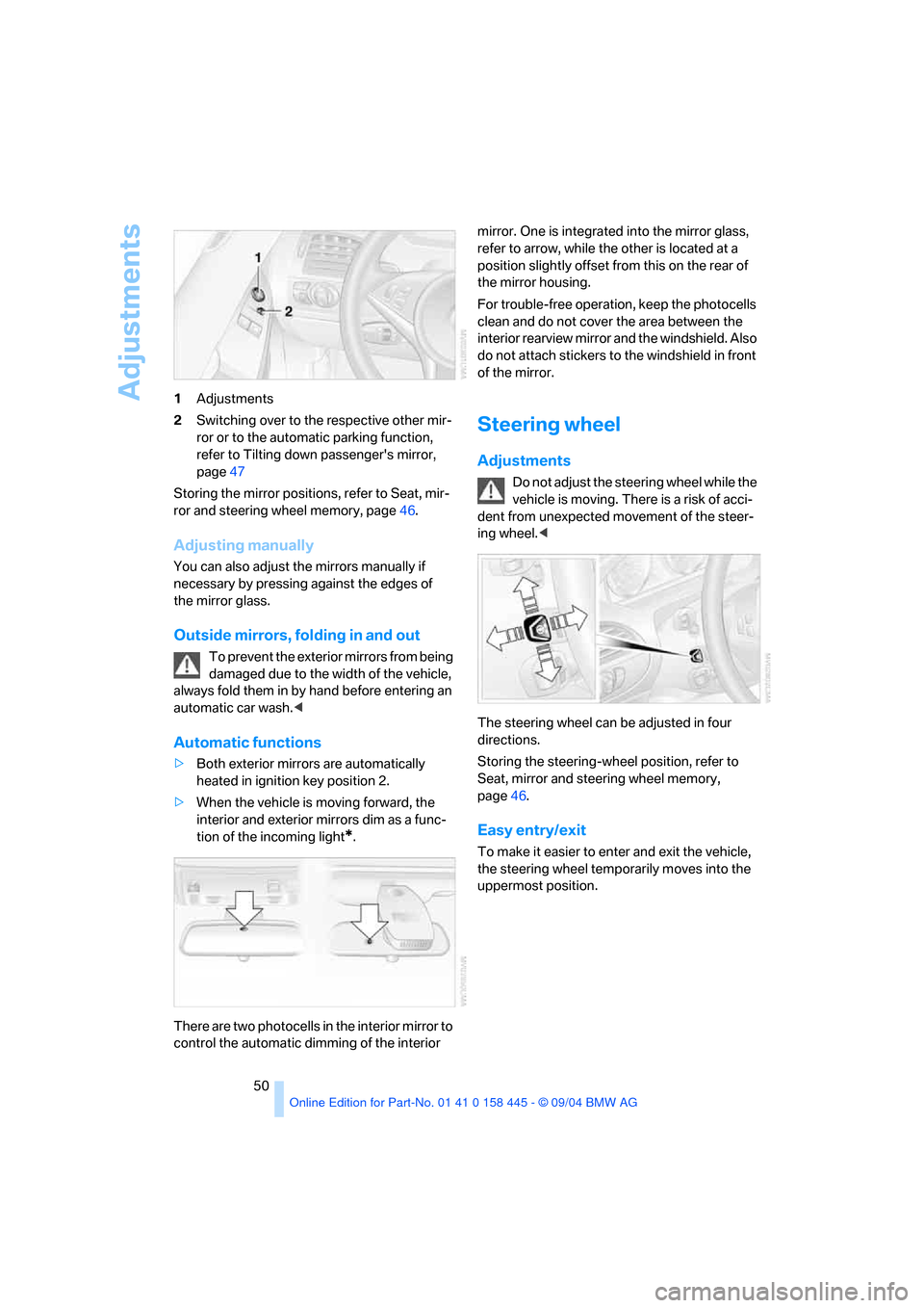 BMW 645I COUPE 2005 E63 User Guide Adjustments
50 1Adjustments
2Switching over to the respective other mir-
ror or to the automatic parking function, 
refer to Tilting down passengers mirror, 
page47
Storing the mirror positions, refe