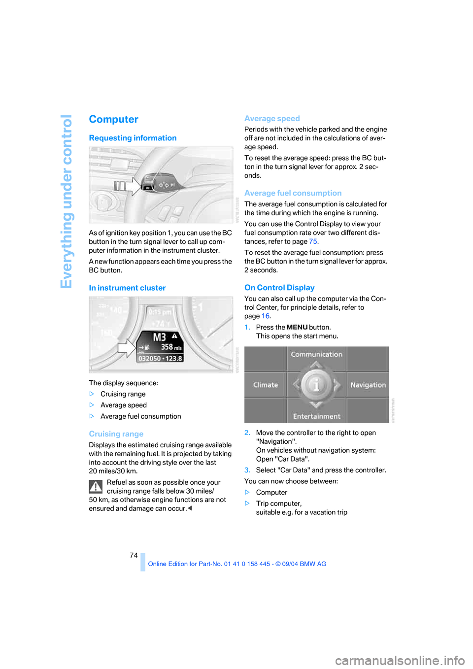 BMW 645I COUPE 2005 E63 Manual PDF Everything under control
74
Computer
Requesting information
As of ignition key position 1, you can use the BC 
button in the turn signal lever to call up com-
puter information in the instrument clust