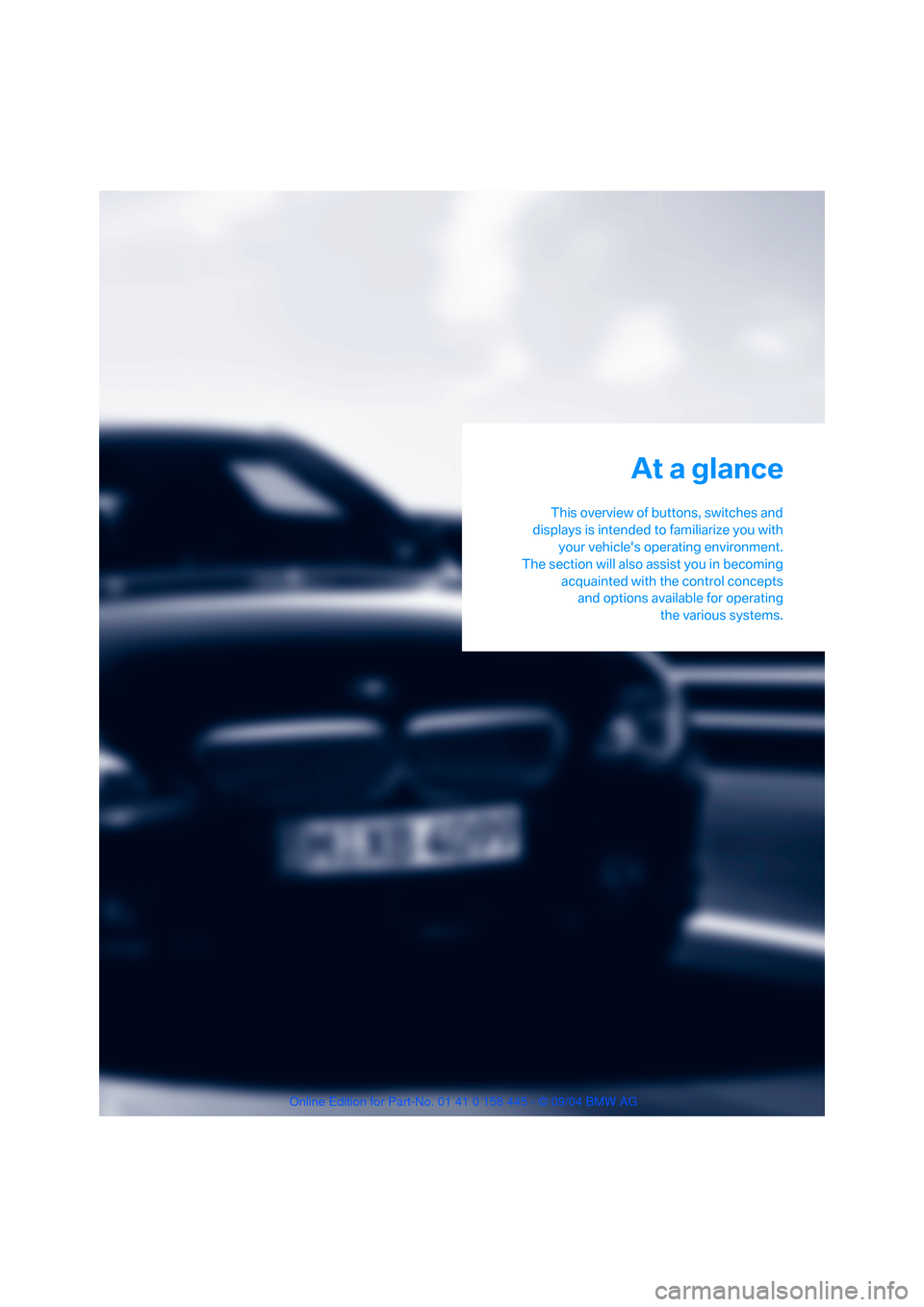 BMW 645I COUPE 2005 E63 Owners Manual At a glance
This overview of buttons, switches and
displays is intended to familiarize you with
your vehicles operating environment.
The section will also assist you in becoming
acquainted with the c BMW 645I COUPE 2005 E63 Owners Manual At a glance
This overview of buttons, switches and
displays is intended to familiarize you with
your vehicles operating environment.
The section will also assist you in becoming
acquainted with the c