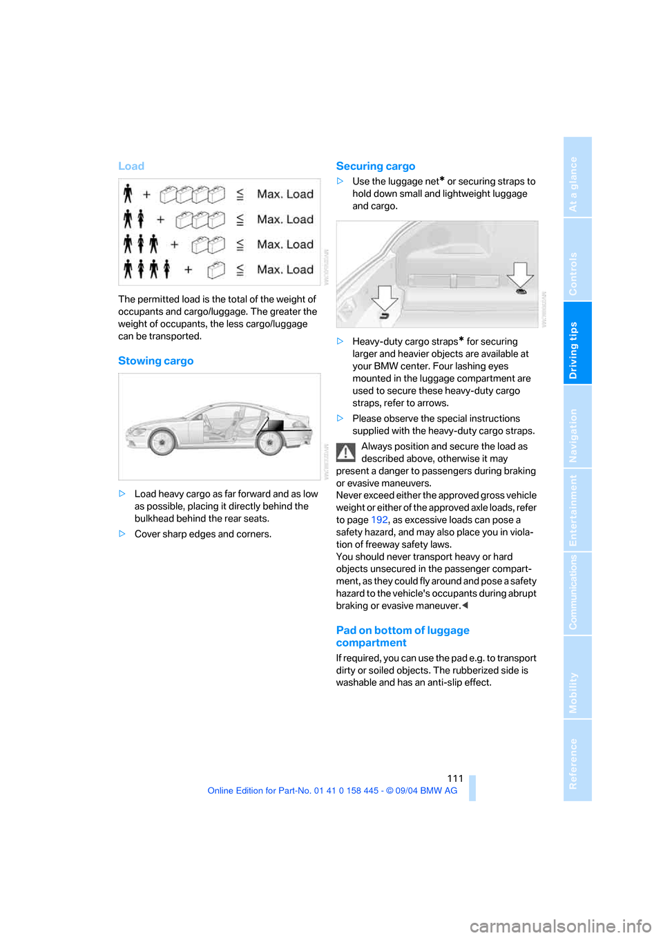 BMW 645I CONVERTIBLE 2005 E63 Owners Manual Driving tips
 111Reference
At a glance
Controls
Communications
Navigation
Entertainment
Mobility
Load
The permitted load is the total of the weight of 
occupants and cargo/luggage. The greater the 
we